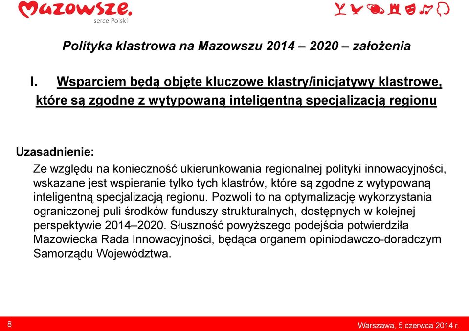 ukierunkowania regionalnej polityki innowacyjności, wskazane jest wspieranie tylko tych klastrów, które są zgodne z wytypowaną inteligentną specjalizacją regionu.