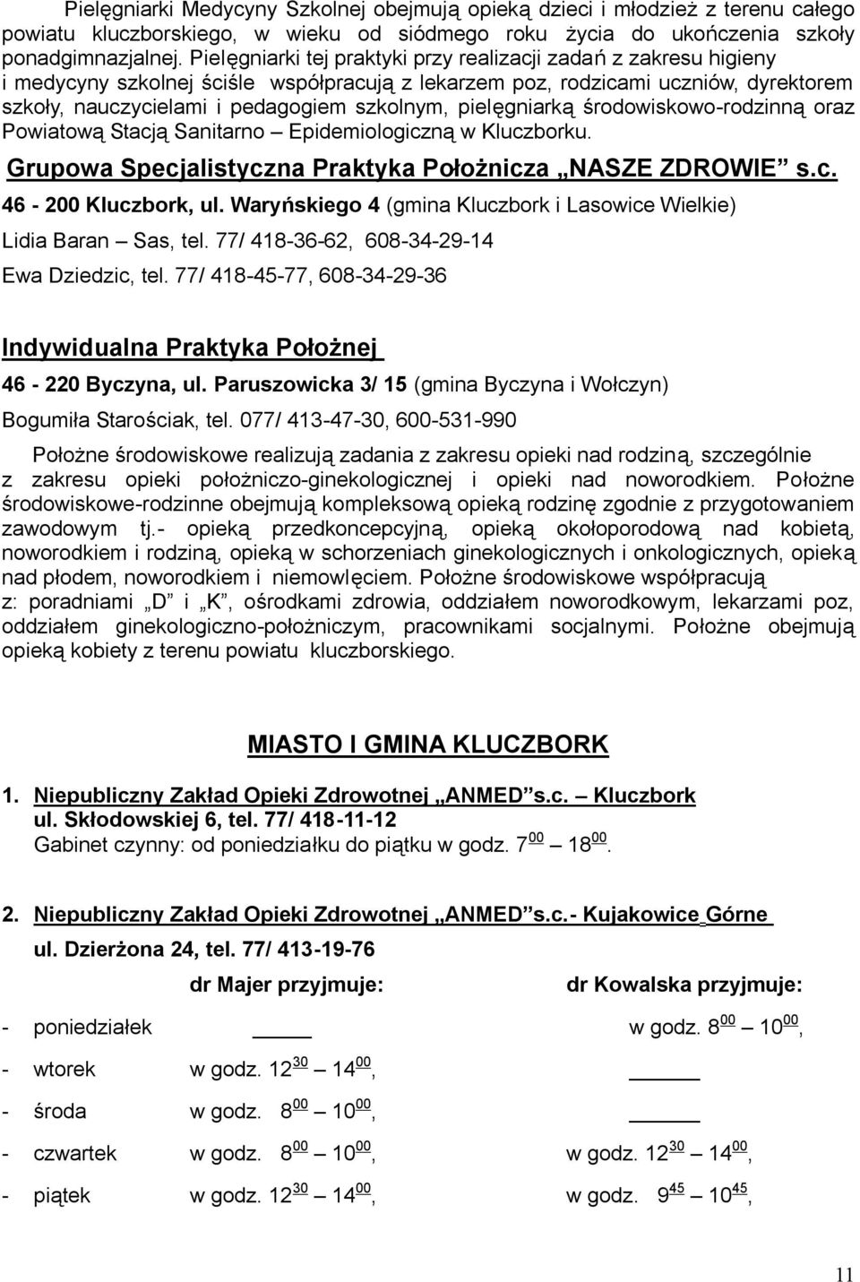 pielęgniarką środowiskowo-rodzinną oraz Powiatową Stacją Sanitarno Epidemiologiczną w Kluczborku. Grupowa Specjalistyczna Praktyka Położnicza NASZE ZDROWIE s.c. 46-200 Kluczbork, ul.