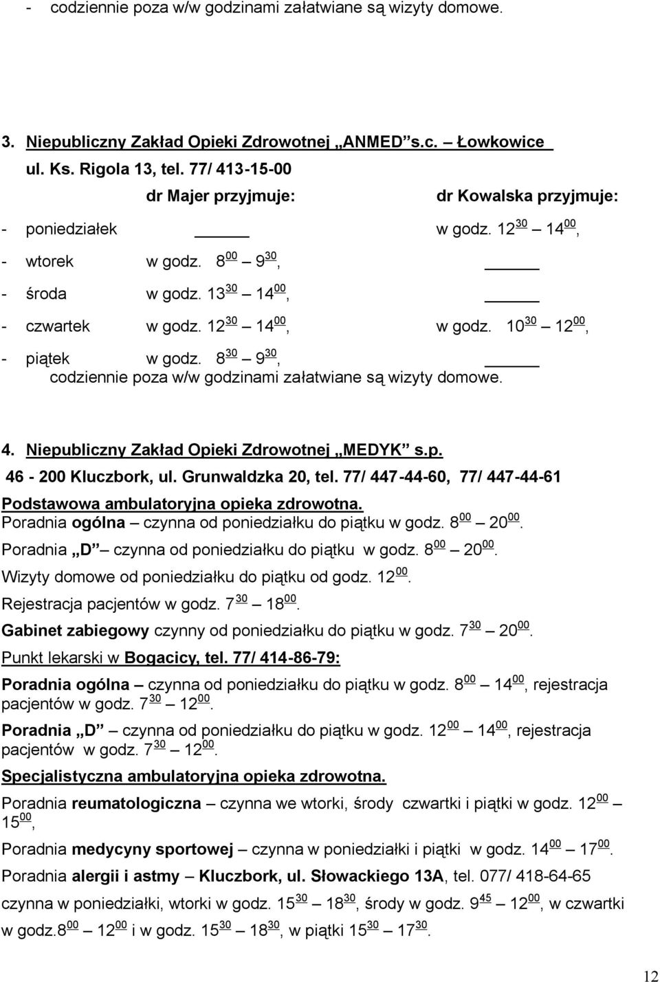 10 30 12 00, - piątek w godz. 8 30 9 30, codziennie poza w/w godzinami załatwiane są wizyty domowe. 4. Niepubliczny Zakład Opieki Zdrowotnej MEDYK s.p. 46-200 Kluczbork, ul. Grunwaldzka 20, tel.