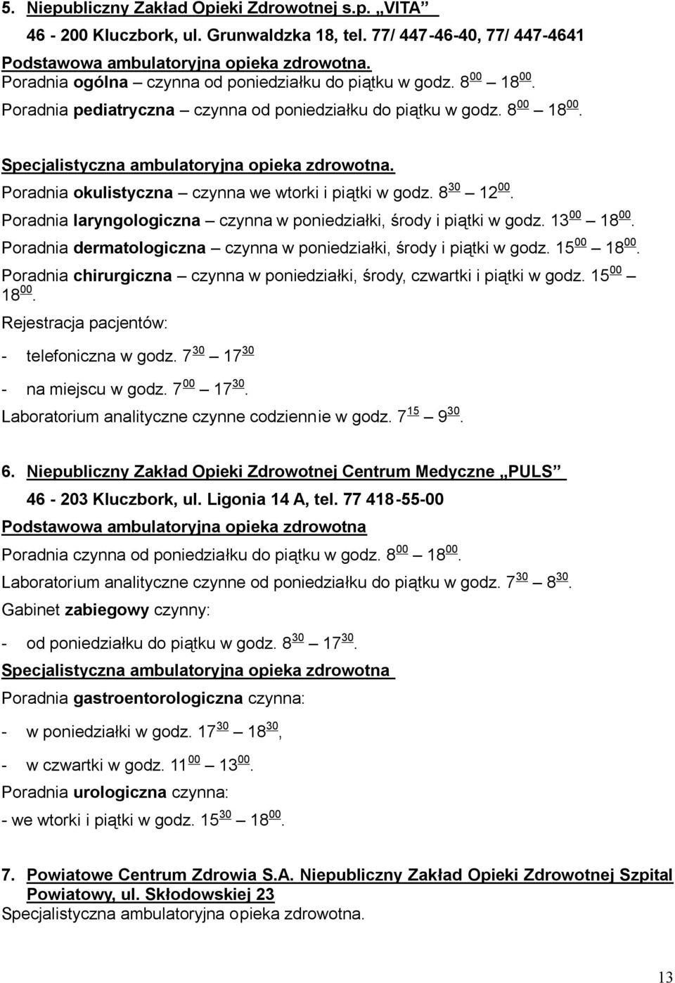 Poradnia okulistyczna czynna we wtorki i piątki w godz. 8 30 12 00. Poradnia laryngologiczna czynna w poniedziałki, środy i piątki w godz. 13 00 18 00.