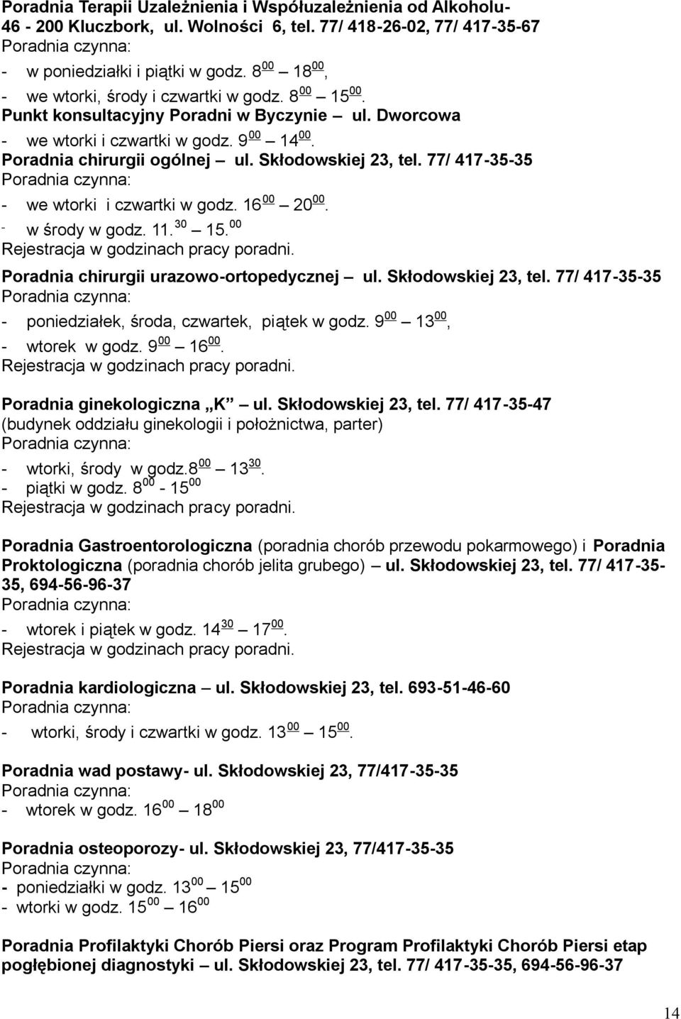 Skłodowskiej 23, tel. 77/ 417-35-35 Poradnia czynna: - we wtorki i czwartki w godz. 16 00 20 00. - w środy w godz. 11. 30 15. 00 Rejestracja w godzinach pracy poradni.