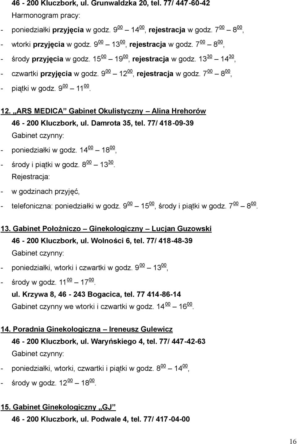 7 00 8 00, - piątki w godz. 9 00 11 00. 12. ARS MEDICA Gabinet Okulistyczny Alina Hrehorów 46-200 Kluczbork, ul. Damrota 35, tel. 77/ 418-09-39 - poniedziałki w godz.