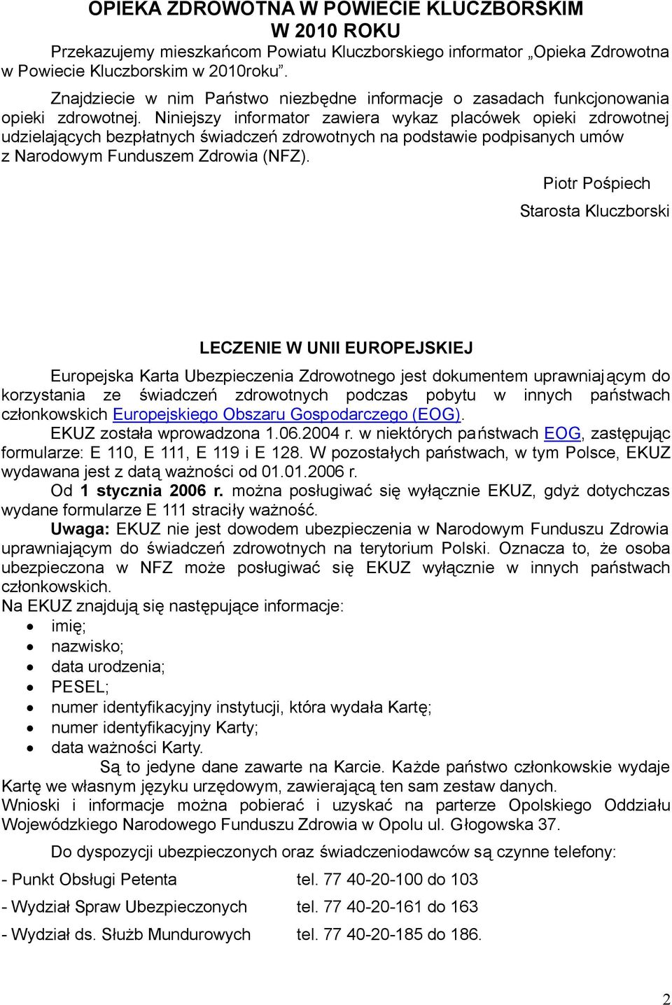 Niniejszy informator zawiera wykaz placówek opieki zdrowotnej udzielających bezpłatnych świadczeń zdrowotnych na podstawie podpisanych umów z Narodowym Funduszem Zdrowia (NFZ).