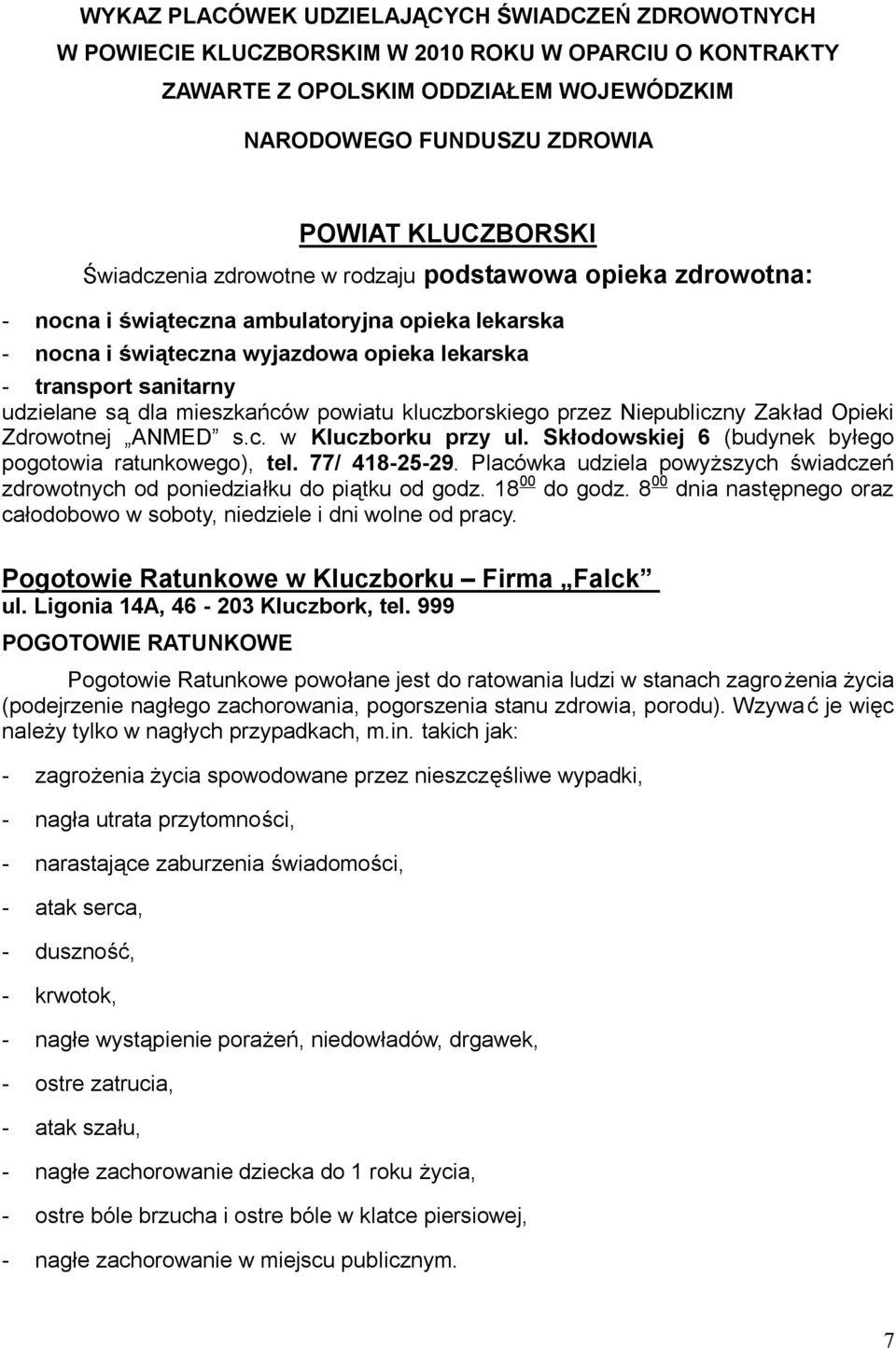 mieszkańców powiatu kluczborskiego przez Niepubliczny Zakład Opieki Zdrowotnej ANMED s.c. w Kluczborku przy ul. Skłodowskiej 6 (budynek byłego pogotowia ratunkowego), tel. 77/ 418-25-29.