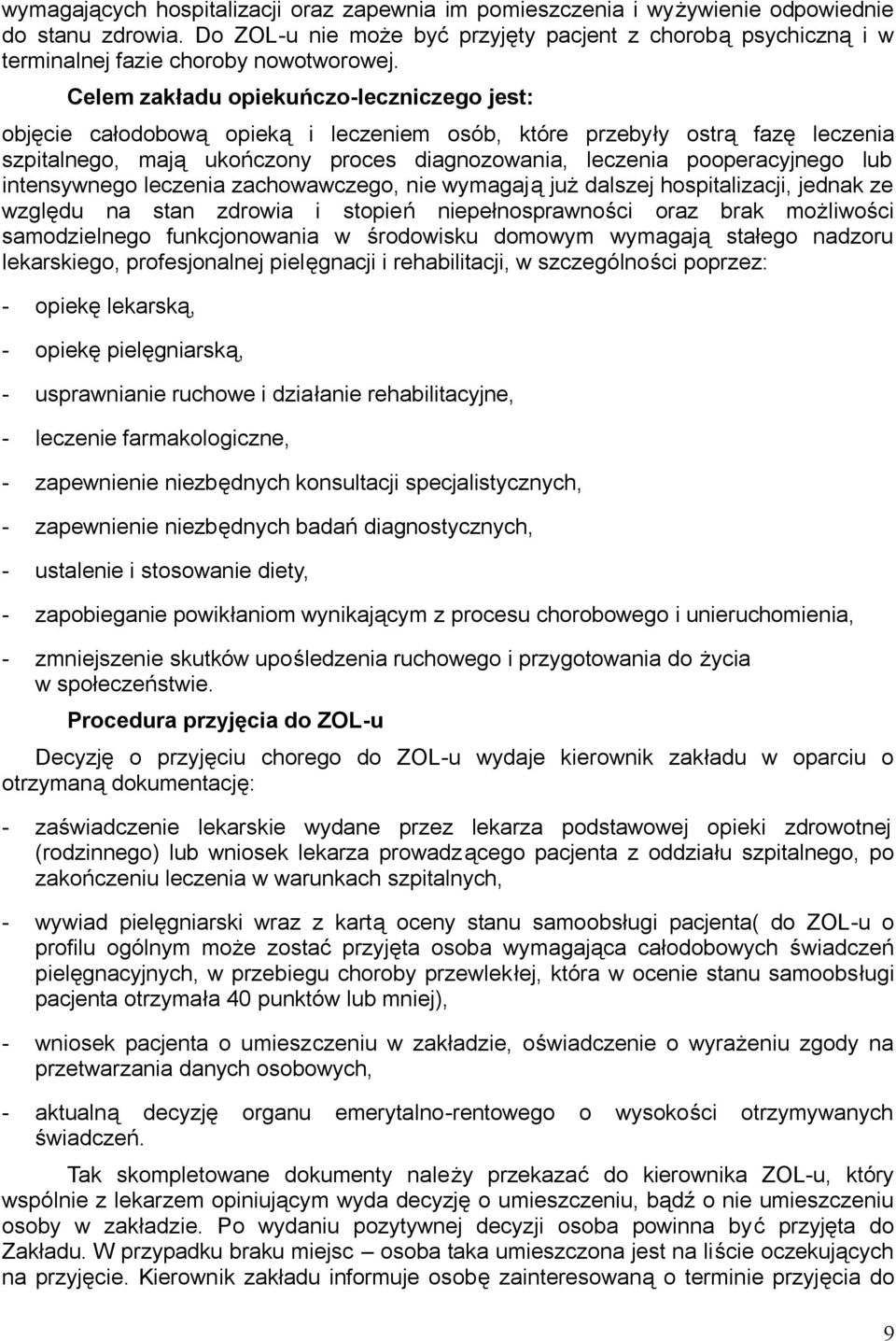 Celem zakładu opiekuńczo-leczniczego jest: objęcie całodobową opieką i leczeniem osób, które przebyły ostrą fazę leczenia szpitalnego, mają ukończony proces diagnozowania, leczenia pooperacyjnego lub