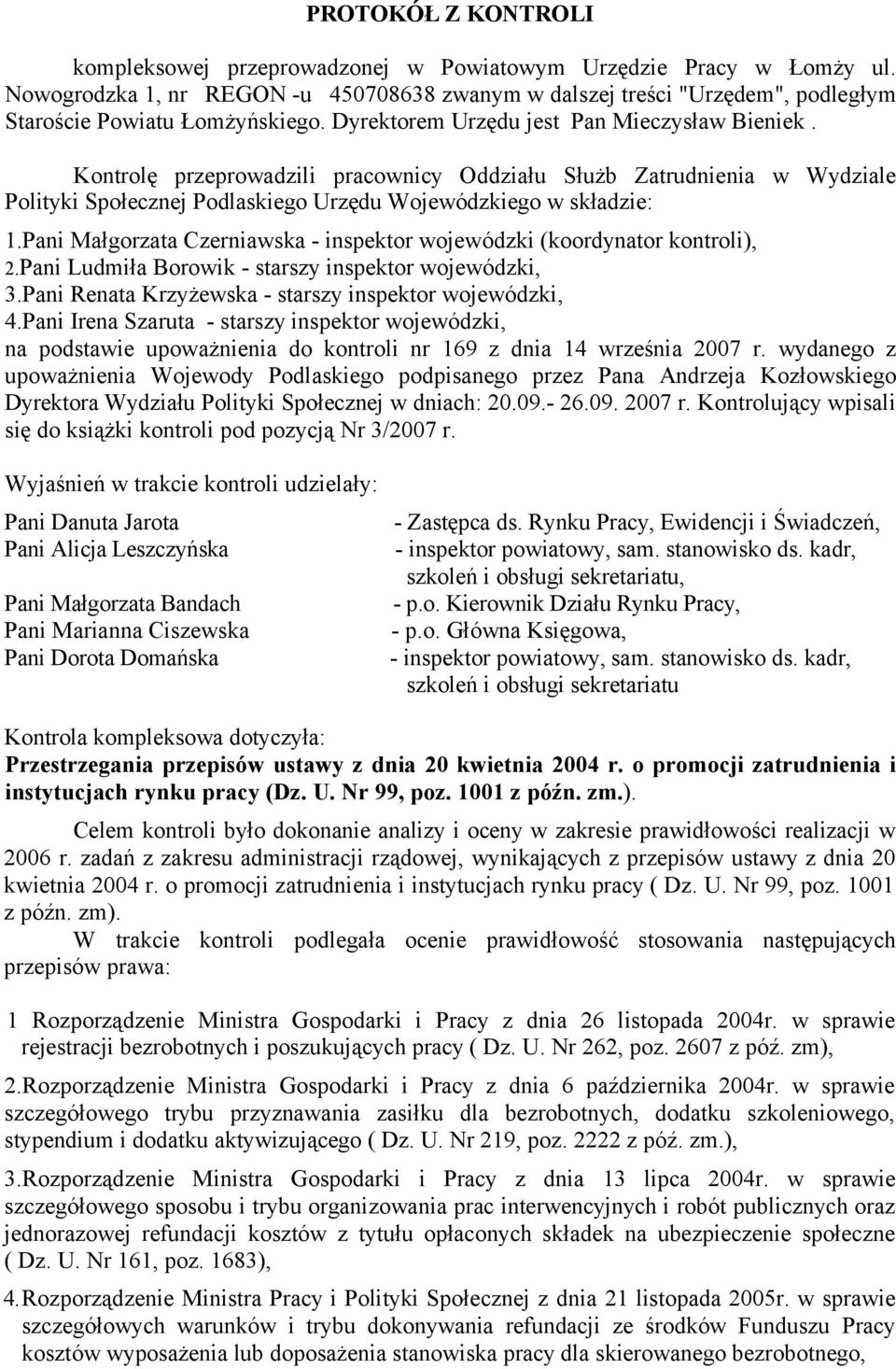 Kontrolę przeprowadzili pracownicy Oddziału Służb Zatrudnienia w Wydziale Polityki Społecznej Podlaskiego Urzędu Wojewódzkiego w składzie: 1.