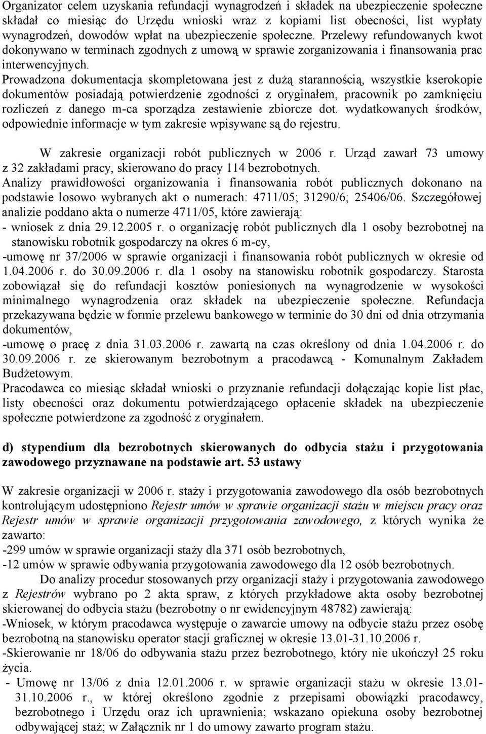 Prowadzona dokumentacja skompletowana jest z dużą starannością, wszystkie kserokopie dokumentów posiadają potwierdzenie zgodności z oryginałem, pracownik po zamknięciu rozliczeń z danego m-ca