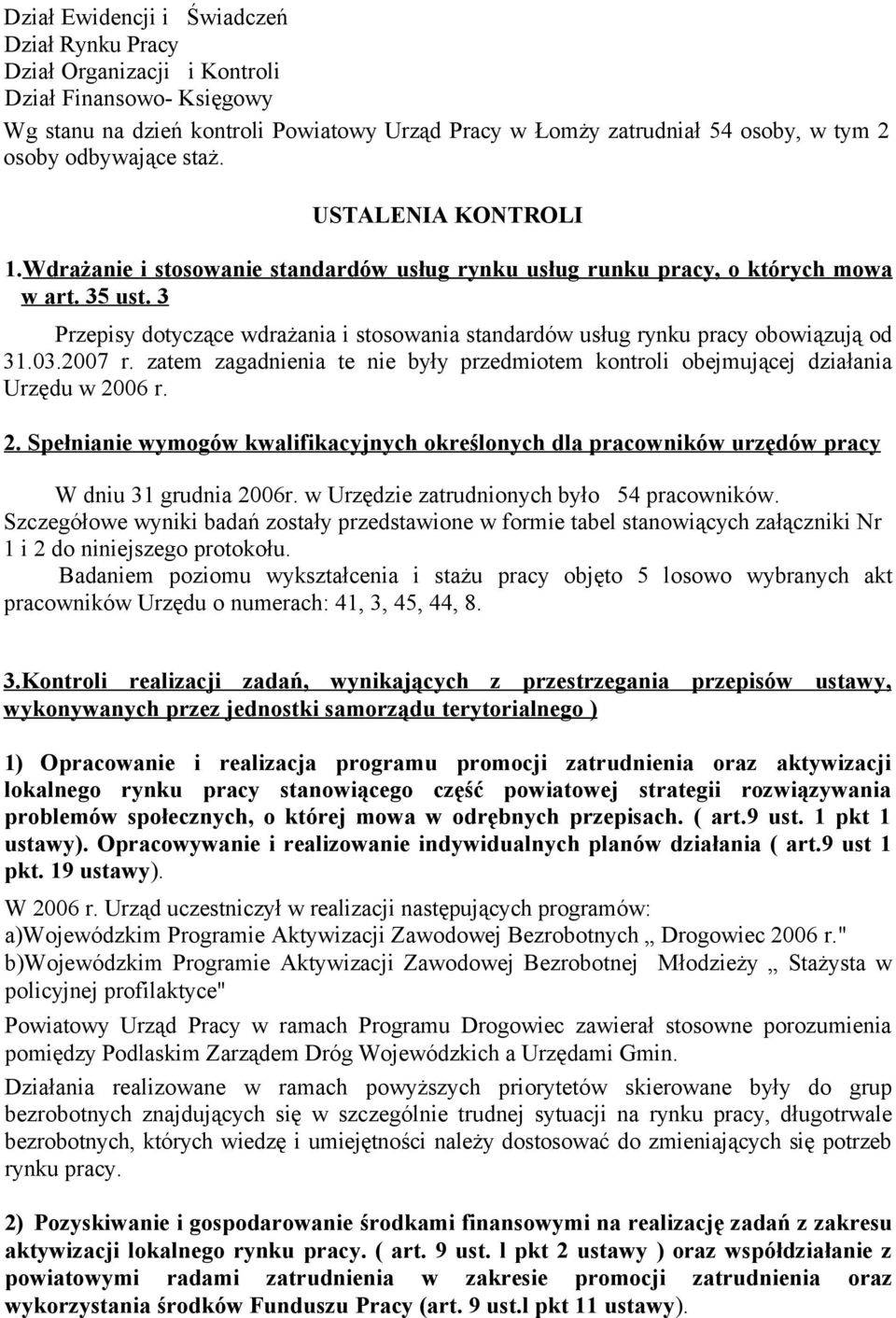 3 Przepisy dotyczące wdrażania i stosowania standardów usług rynku pracy obowiązują od 31.03.2007 r. zatem zagadnienia te nie były przedmiotem kontroli obejmującej działania Urzędu w 20