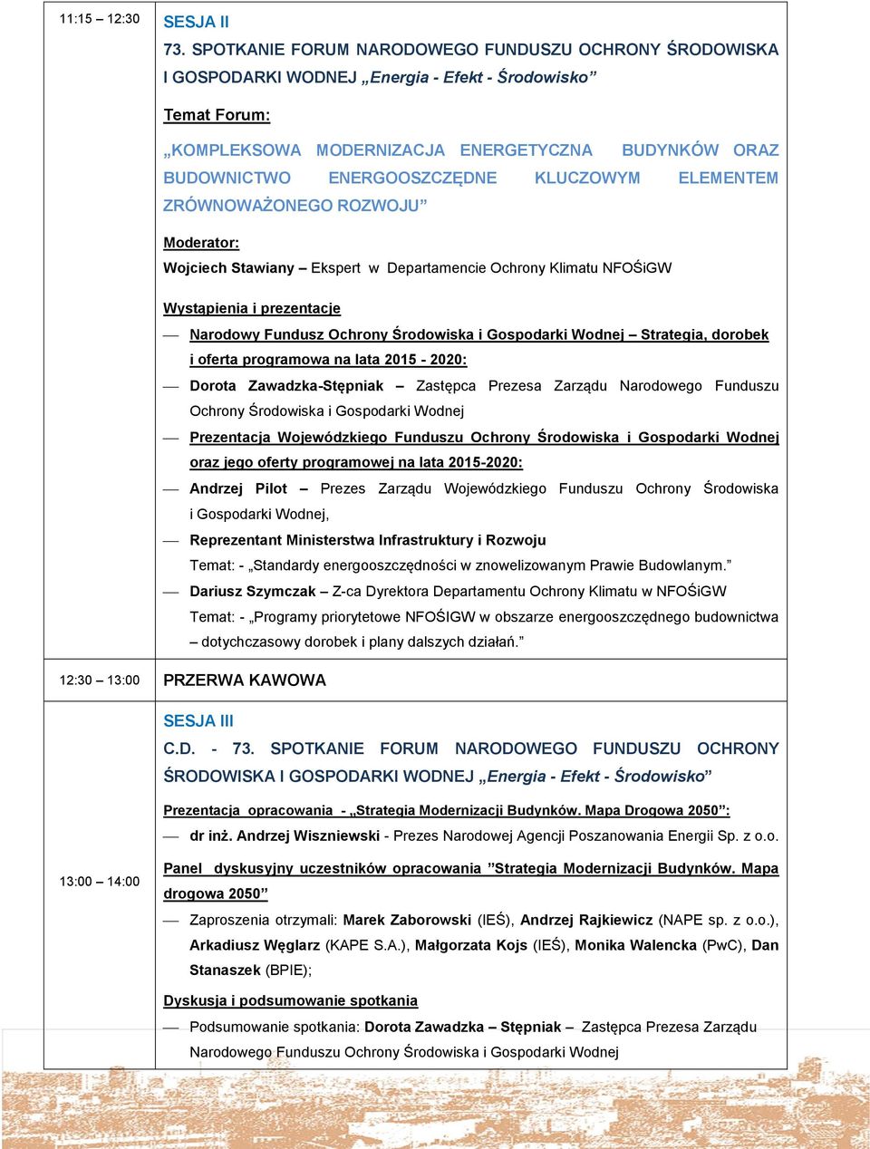 KLUCZOWYM ELEMENTEM ZRÓWNOWAŻONEGO ROZWOJU Moderator: Wojciech Stawiany Ekspert w Departamencie Ochrony Klimatu NFOŚiGW Wystąpienia i prezentacje Narodowy Fundusz Ochrony Środowiska i Gospodarki