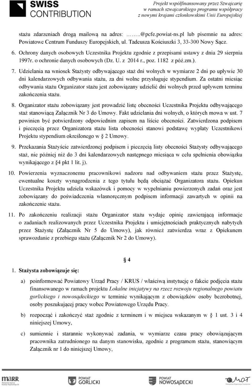 Udzielania na wniosek Stażysty odbywającego staż dni wolnych w wymiarze 2 dni po upływie 30 dni kalendarzowych odbywania stażu, za dni wolne przysługuje stypendium.