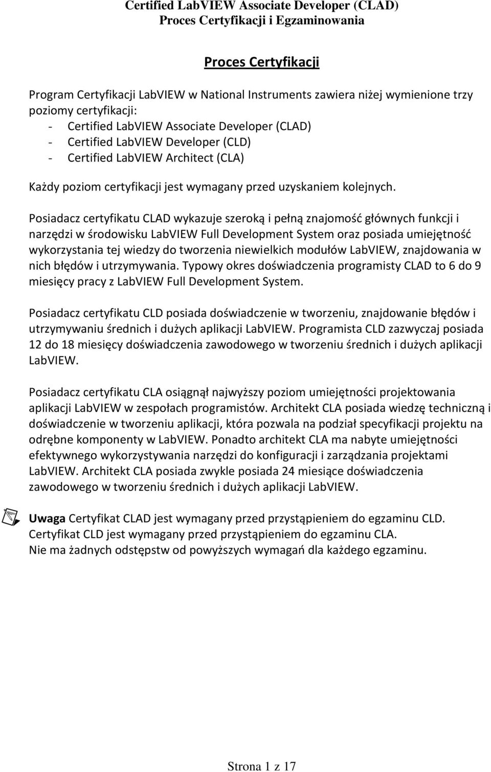 Posiadacz certyfikatu CLAD wykazuje szeroką i pełną znajomośd głównych funkcji i narzędzi w środowisku LabVIEW Full Development System oraz posiada umiejętnośd wykorzystania tej wiedzy do tworzenia