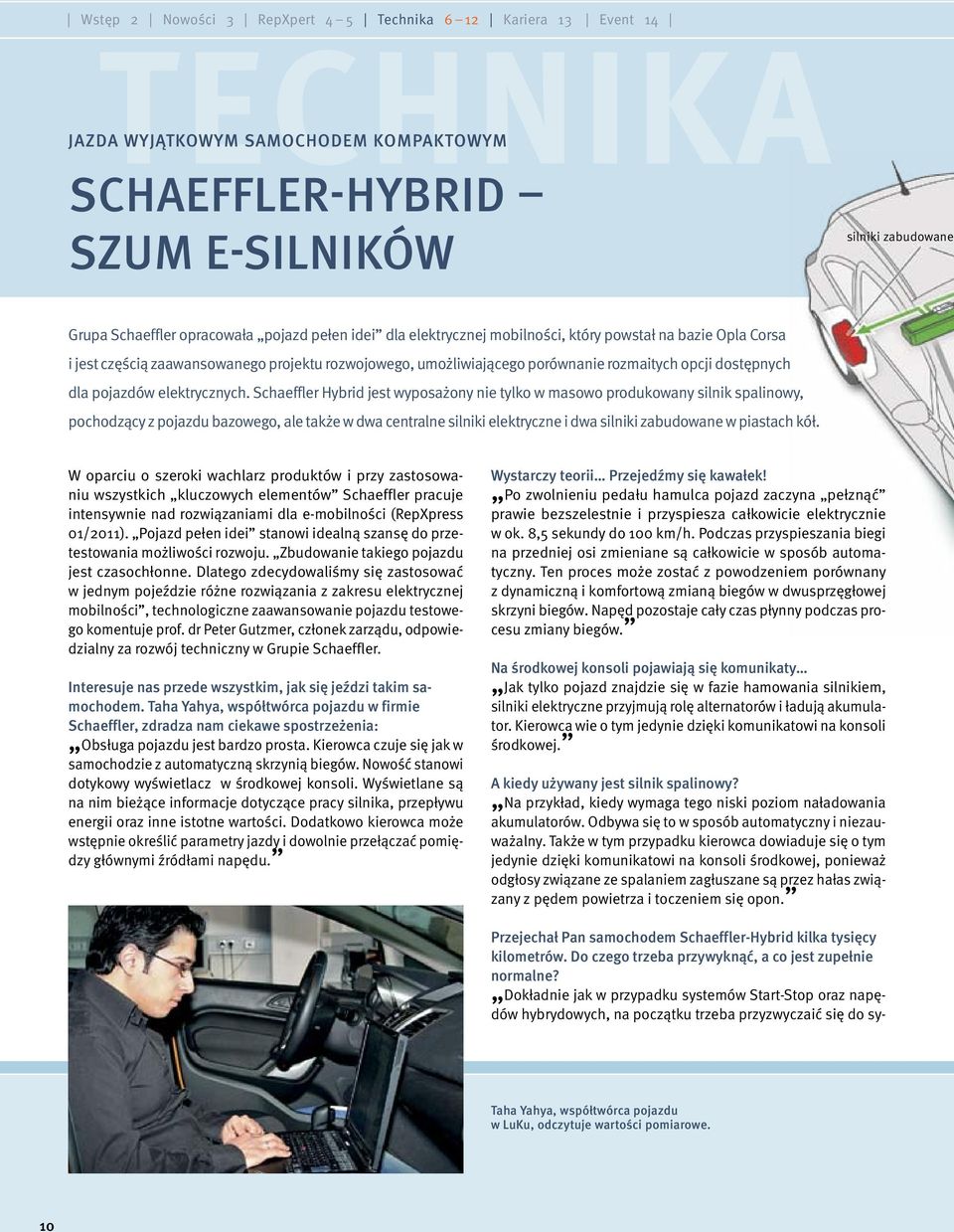 Schaeffler Hybrid jest wyposażony nie tylko w masowo produkowany silnik spalinowy, pochodzący z pojazdu bazowego, ale także w dwa centralne silniki elektryczne i dwa silniki zabudowane w piastach kół.