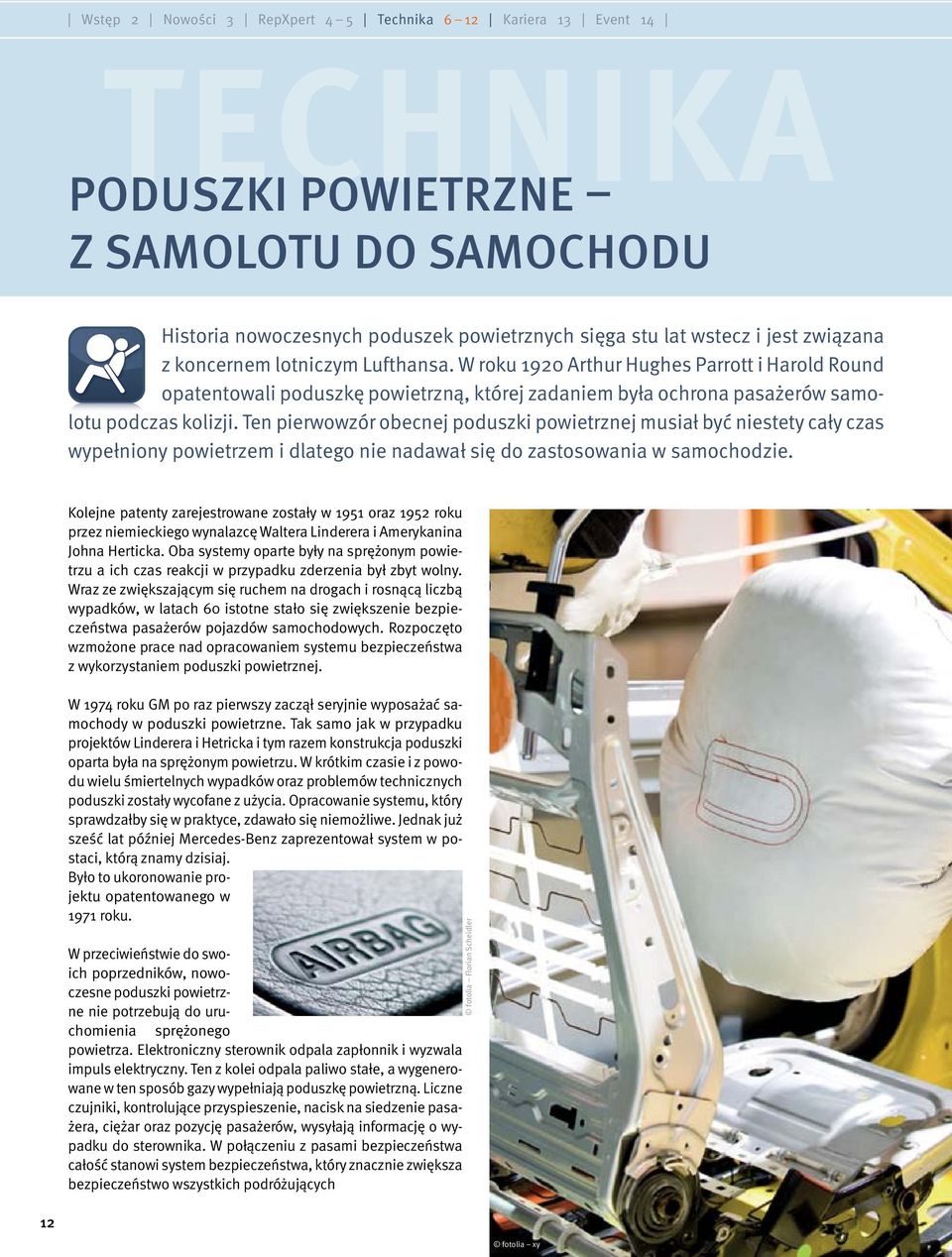 Ten pierwowzór obecnej poduszki powietrznej musiał być niestety cały czas wypełniony powietrzem i dlatego nie nadawał się do zastosowania w samochodzie.