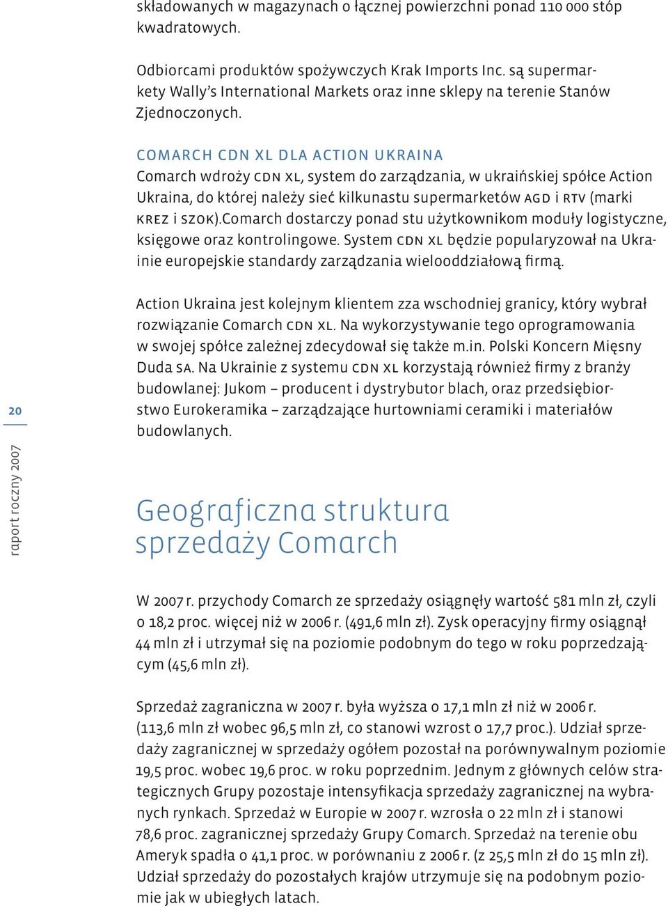 Comarch CDN XL dla Action Ukraina Comarch wdroży cdn xl, system do zarządzania, w ukraińskiej spółce Action Ukraina, do której należy sieć kilkunastu supermarketów agd i rtv (marki krez i szok).