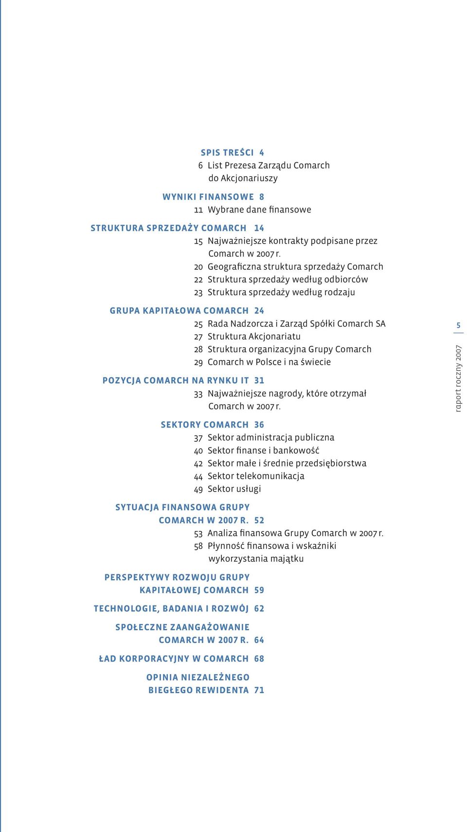 Struktura Akcjonariatu 28 Struktura organizacyjna Grupy Comarch 29 Comarch w Polsce i na świecie Pozycja Comarch na rynku IT 31 33 Najważniejsze nagrody, które otrzymał Comarch w 2007 r.