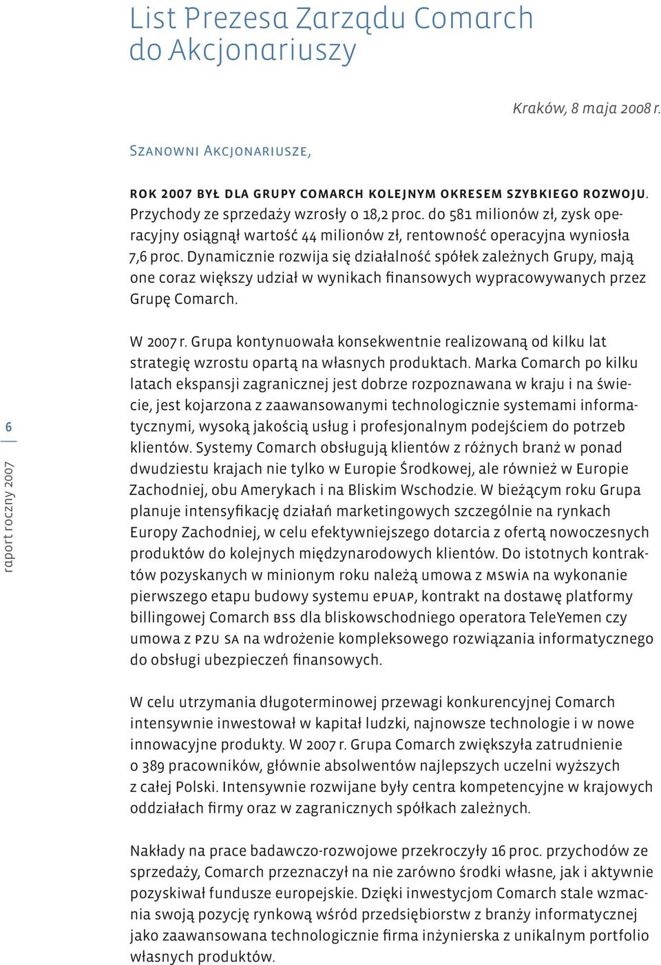 Dynamicznie rozwija się działalność spółek zależnych Grupy, mają one coraz większy udział w wynikach finansowych wypracowywanych przez Grupę Comarch. 6 W 2007 r.