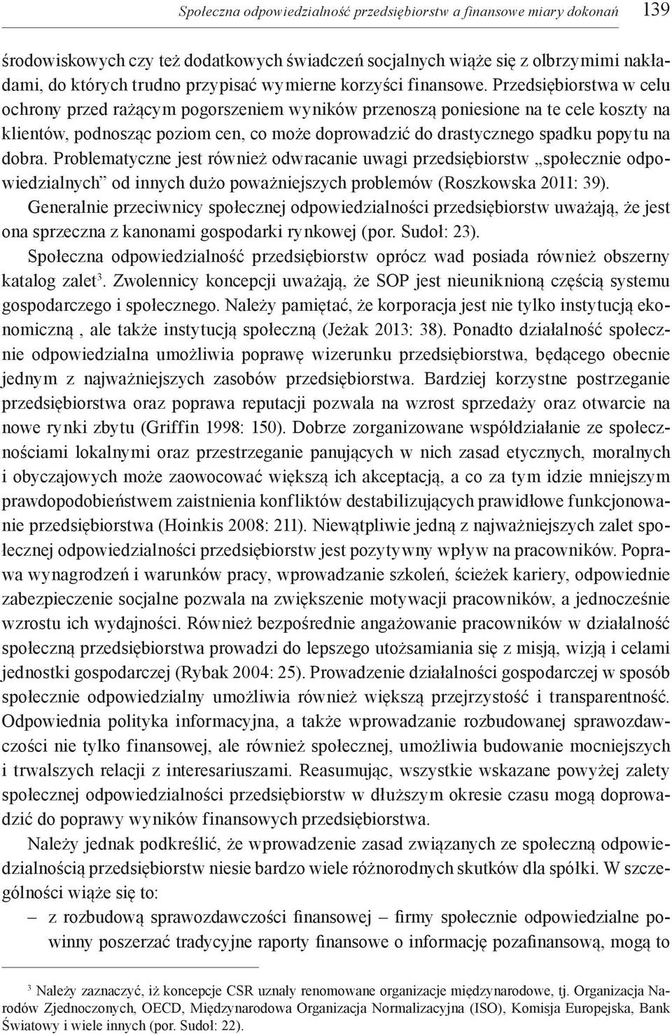 Przedsiębiorstwa w celu ochrony przed rażącym pogorszeniem wyników przenoszą poniesione na te cele koszty na klientów, podnosząc poziom cen, co może doprowadzić do drastycznego spadku popytu na dobra.