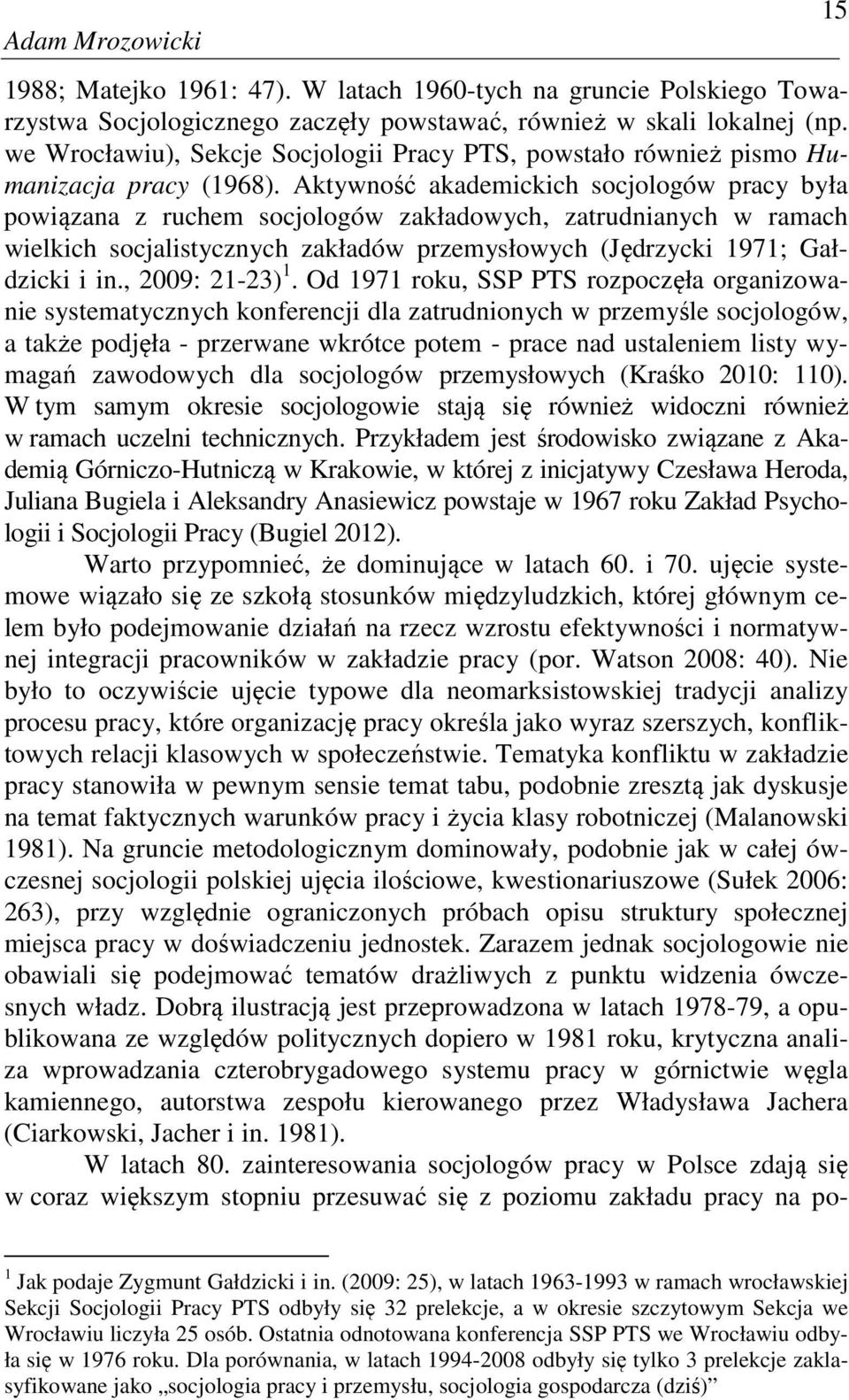 Aktywność akademickich socjologów pracy była powiązana z ruchem socjologów zakładowych, zatrudnianych w ramach wielkich socjalistycznych zakładów przemysłowych (Jędrzycki 1971; Gałdzicki i in.