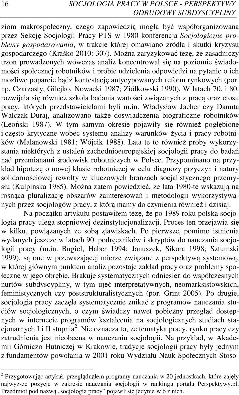 Można zaryzykować tezę, że zasadniczy trzon prowadzonych wówczas analiz koncentrował się na poziomie świadomości społecznej robotników i próbie udzielenia odpowiedzi na pytanie o ich możliwe poparcie