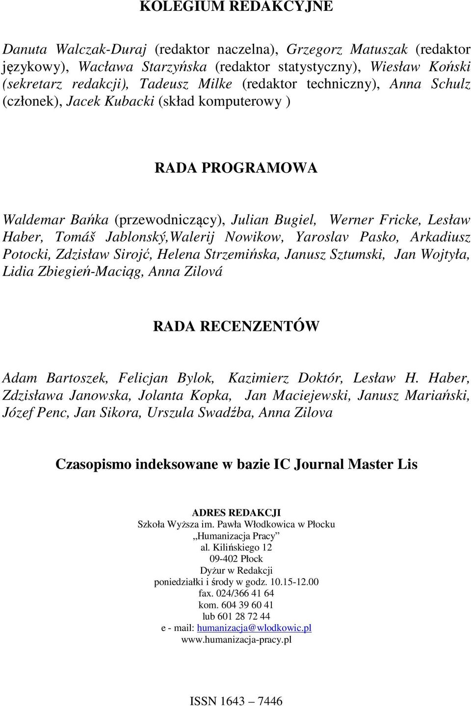 Nowikow, Yaroslav Pasko, Arkadiusz Potocki, Zdzisław Sirojć, Helena Strzemińska, Janusz Sztumski, Jan Wojtyła, Lidia Zbiegień-Maciąg, Anna Zilová RADA RECENZENTÓW Adam Bartoszek, Felicjan Bylok,