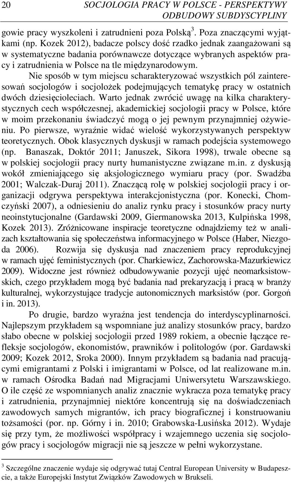 Nie sposób w tym miejscu scharakteryzować wszystkich pól zainteresowań socjologów i socjolożek podejmujących tematykę pracy w ostatnich dwóch dziesięcioleciach.