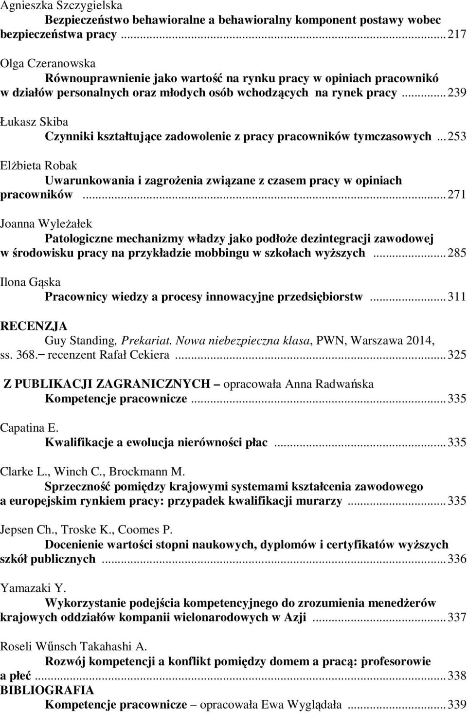 ..239 Łukasz Skiba Czynniki kształtujące zadowolenie z pracy pracowników tymczasowych...253 Elżbieta Robak Uwarunkowania i zagrożenia związane z czasem pracy w opiniach pracowników.