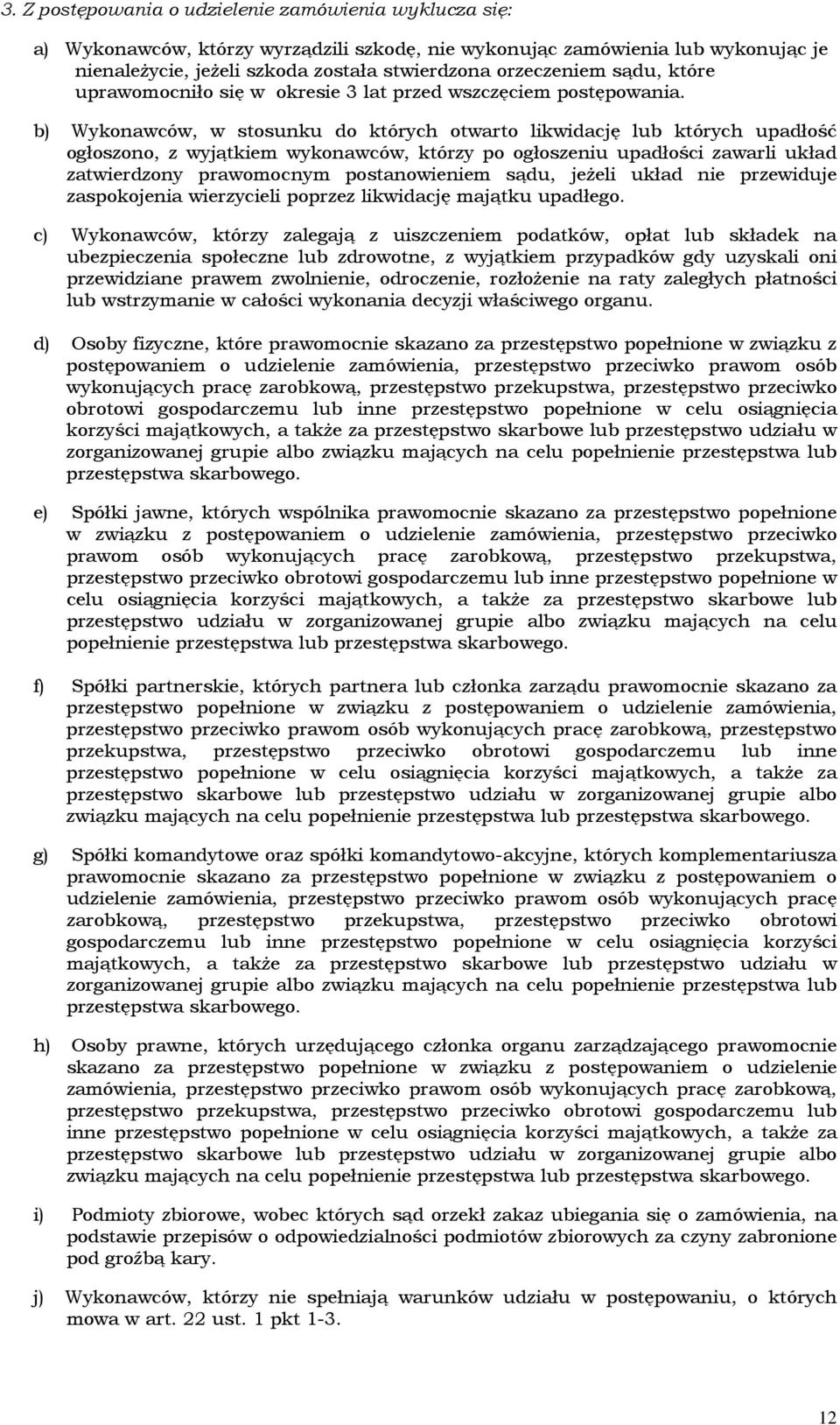 b) Wykonawców, w stosunku do których otwarto likwidację lub których upadłość ogłoszono, z wyjątkiem wykonawców, którzy po ogłoszeniu upadłości zawarli układ zatwierdzony prawomocnym postanowieniem