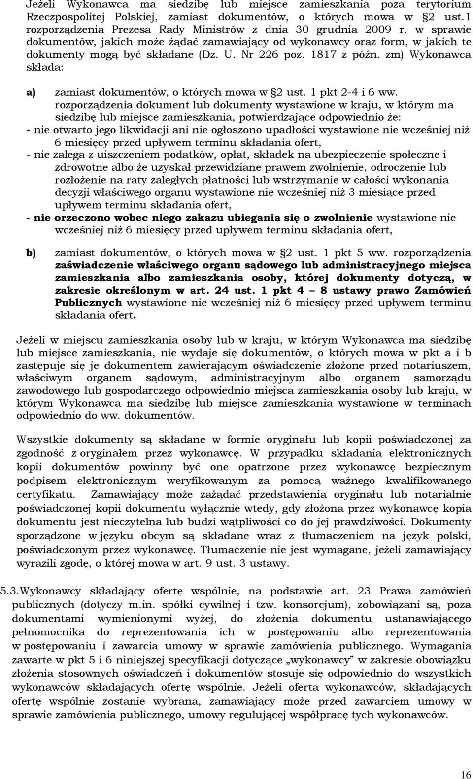 Nr 226 poz. 1817 z późn. zm) Wykonawca składa: a) zamiast dokumentów, o których mowa w 2 ust. 1 pkt 2-4 i 6 ww.