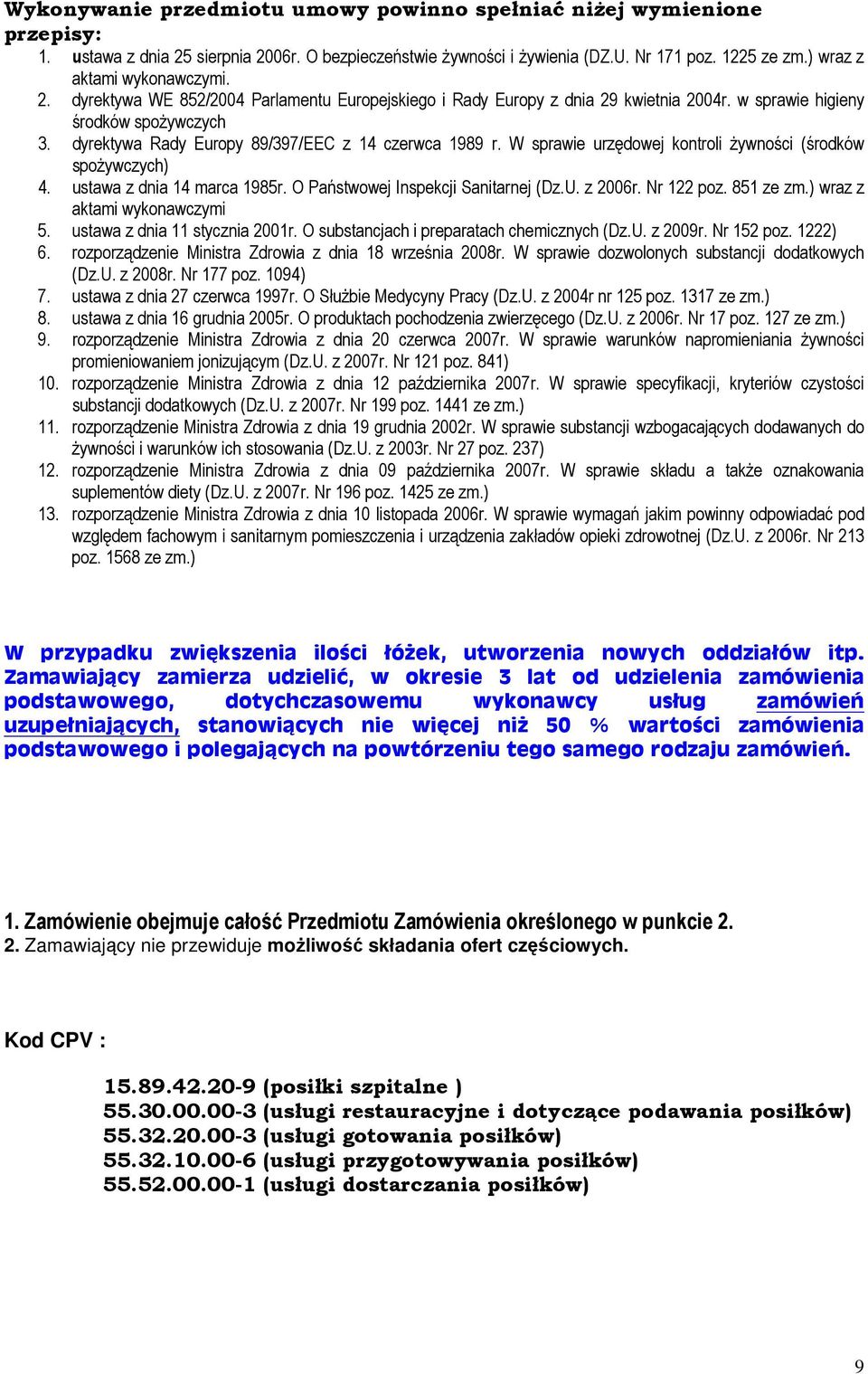 dyrektywa Rady Europy 89/397/EEC z 14 czerwca 1989 r. W sprawie urzędowej kontroli żywności (środków spożywczych) 4. ustawa z dnia 14 marca 1985r. O Państwowej Inspekcji Sanitarnej (Dz.U. z 2006r.