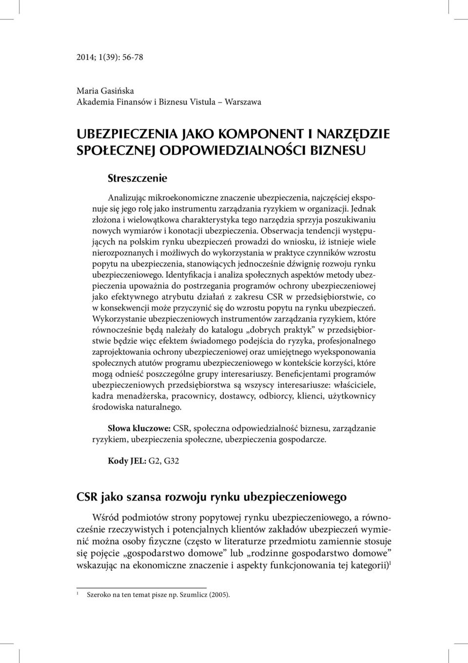 Jednak złożona i wielowątkowa charakterystyka tego narzędzia sprzyja poszukiwaniu nowych wymiarów i konotacji ubezpieczenia.