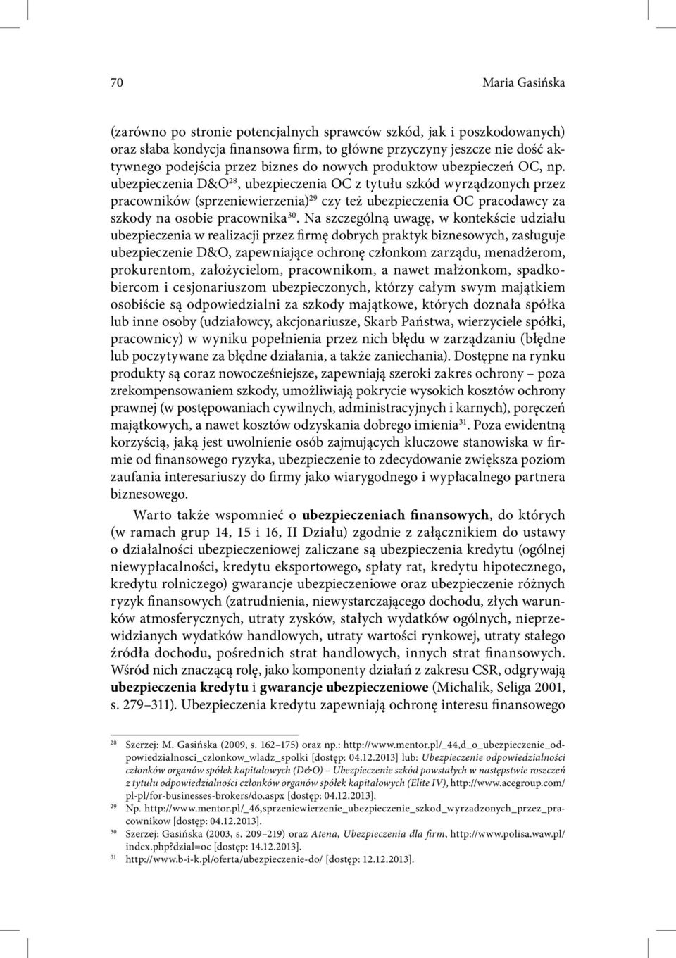 ubezpieczenia D&O 28, ubezpieczenia OC z tytułu szkód wyrządzonych przez pracowników (sprzeniewierzenia) 29 czy też ubezpieczenia OC pracodawcy za szkody na osobie pracownika 30.