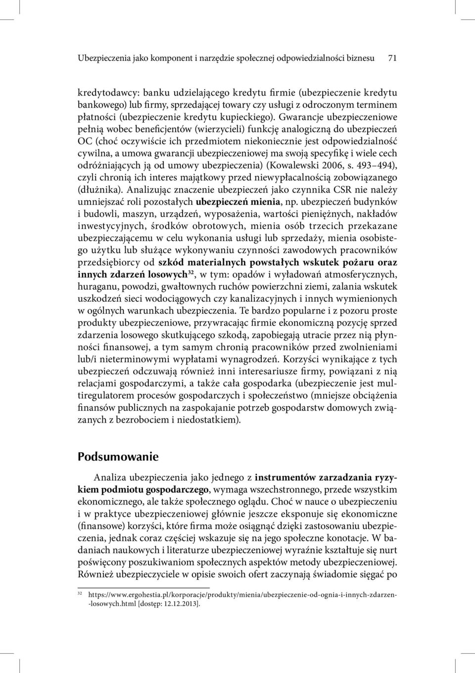 Gwarancje ubezpieczeniowe pełnią wobec beneficjentów (wierzycieli) funkcję analogiczną do ubezpieczeń OC (choć oczywiście ich przedmiotem niekoniecznie jest odpowiedzialność cywilna, a umowa