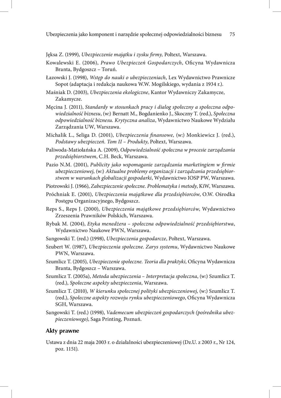 (1998), Wstęp do nauki o ubezpieczeniach, Lex Wydawnictwo Prawnicze Sopot (adaptacja i redakcja naukowa W.W. Mogilskiego, wydania z 1934 r.). Maśniak D.