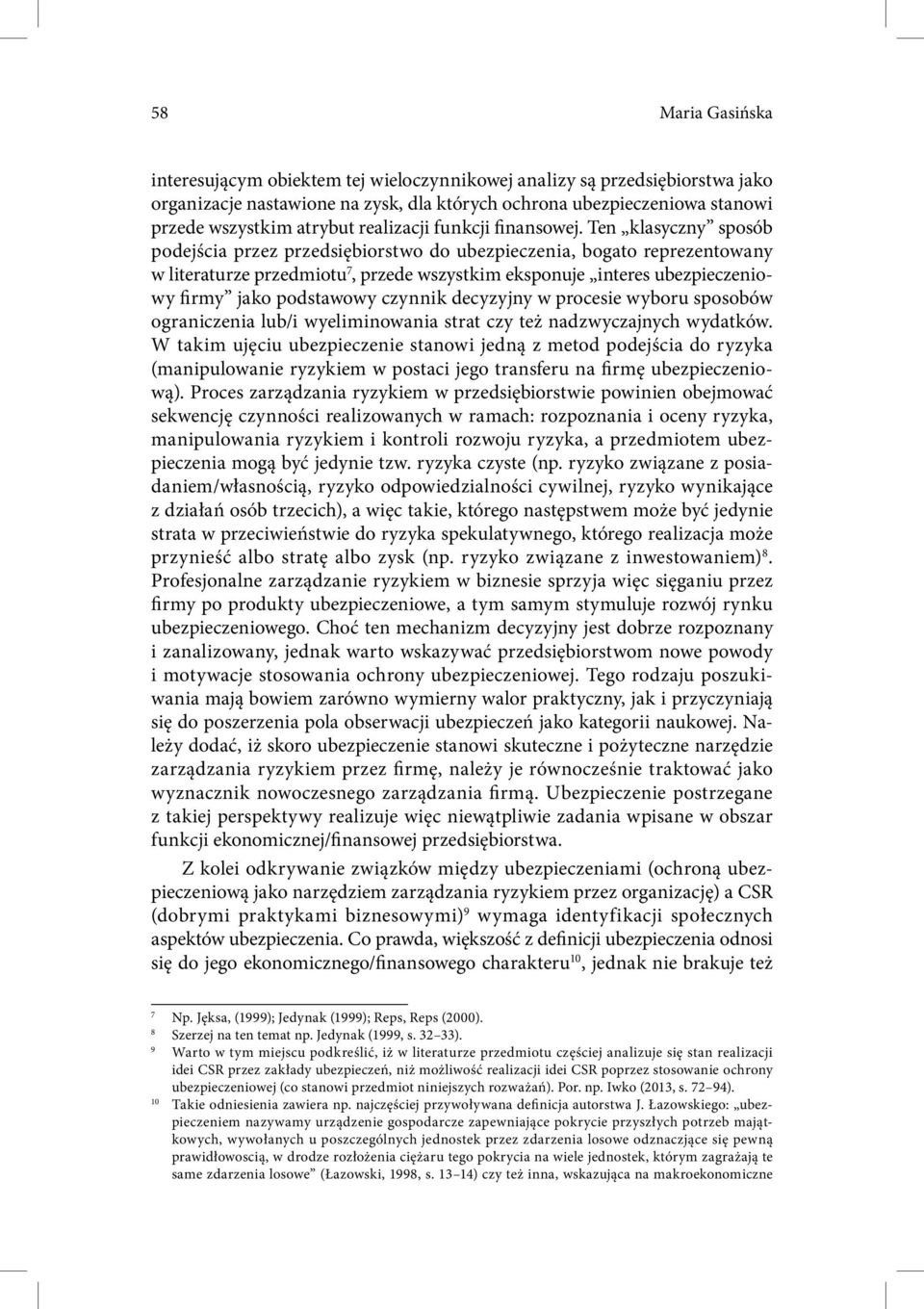 Ten klasyczny sposób podejścia przez przedsiębiorstwo do ubezpieczenia, bogato reprezentowany w literaturze przedmiotu 7, przede wszystkim eksponuje interes ubezpieczeniowy firmy jako podstawowy