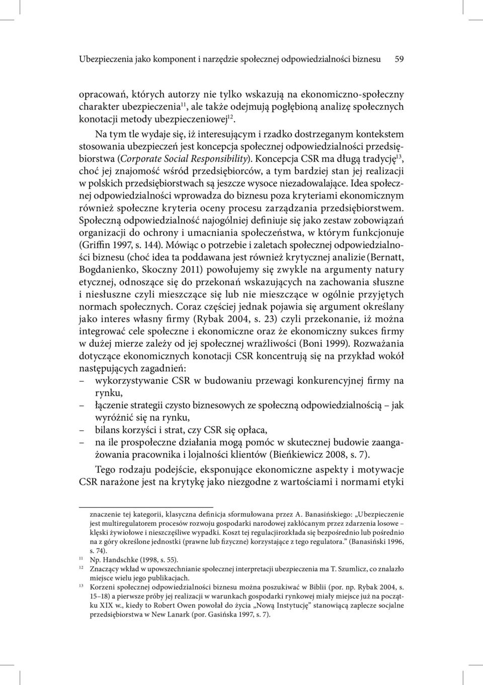 Na tym tle wydaje się, iż interesującym i rzadko dostrzeganym kontekstem stosowania ubezpieczeń jest koncepcja społecznej odpowiedzialności przedsiębiorstwa (Corporate Social Responsibility).