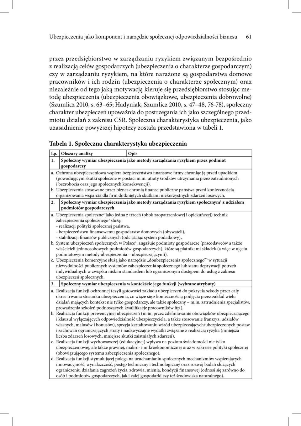 motywacją kieruje się przedsiębiorstwo stosując metodę ubezpieczenia (ubezpieczenia obowiązkowe, ubezpieczenia dobrowolne) (Szumlicz 2010, s. 63 65; Hadyniak, Szumlicz 2010, s.