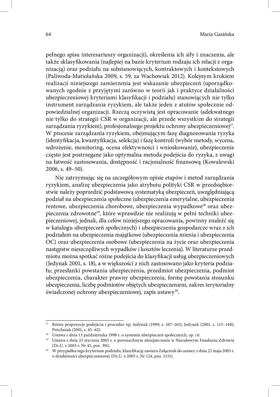 Kolejnym krokiem realizacji niniejszego zamierzenia jest wskazanie ubezpieczeń (uporządkowanych zgodnie z przyjętymi zarówno w teorii jak i praktyce działalności ubezpieczeniowej kryteriami