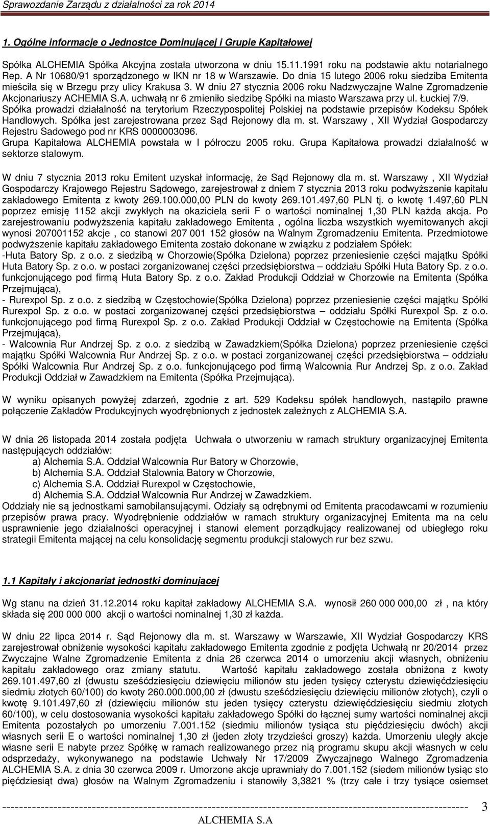 W dniu 27 stycznia 2006 roku Nadzwyczajne Walne Zgromadzenie Akcjonariuszy ACHEMIA S.A. uchwałą nr 6 zmieniło siedzibę Spółki na miasto Warszawa przy ul. Łuckiej 7/9.