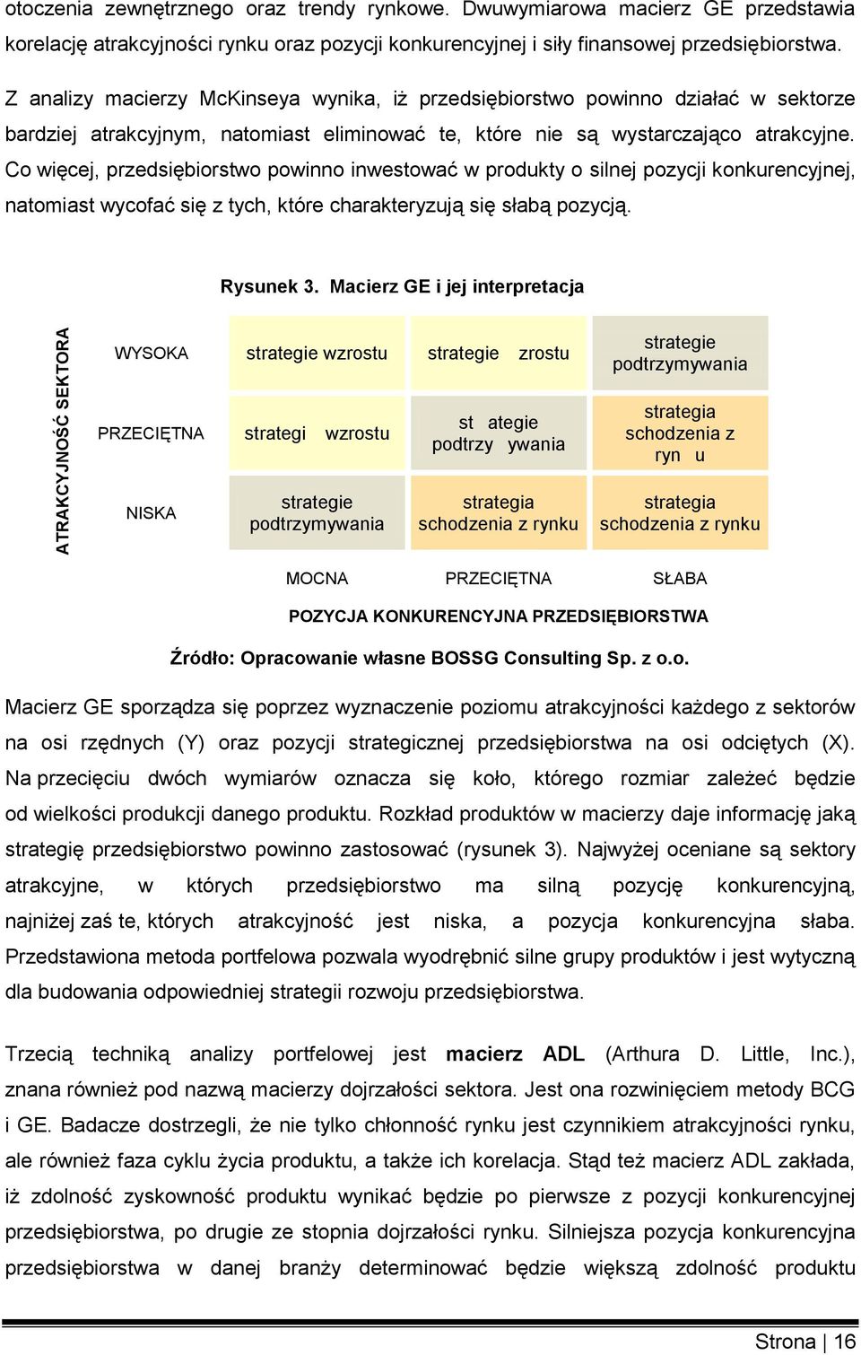 Co więcej, przedsiębiorstwo powinno inwestować w produkty o silnej pozycji konkurencyjnej, natomiast wycofać się z tych, które charakteryzują się słabą pozycją. Rysunek 3.