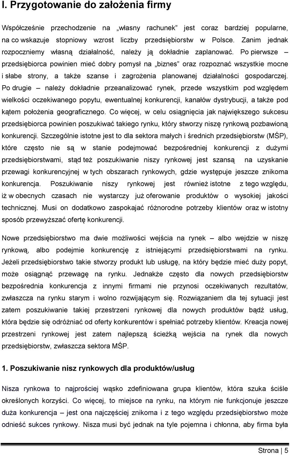 Po pierwsze przedsiębiorca powinien mieć dobry pomysł na biznes oraz rozpoznać wszystkie mocne i słabe strony, a także szanse i zagrożenia planowanej działalności gospodarczej.