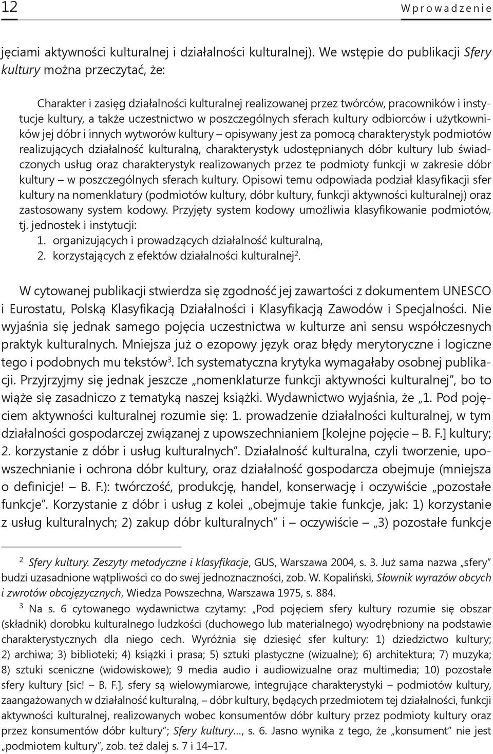 poszczególnych sferach kultury odbiorców i użytkowników jej dóbr i innych wytworów kultury opisywany jest za pomocą charakterystyk podmiotów realizujących działalność kulturalną, charakterystyk