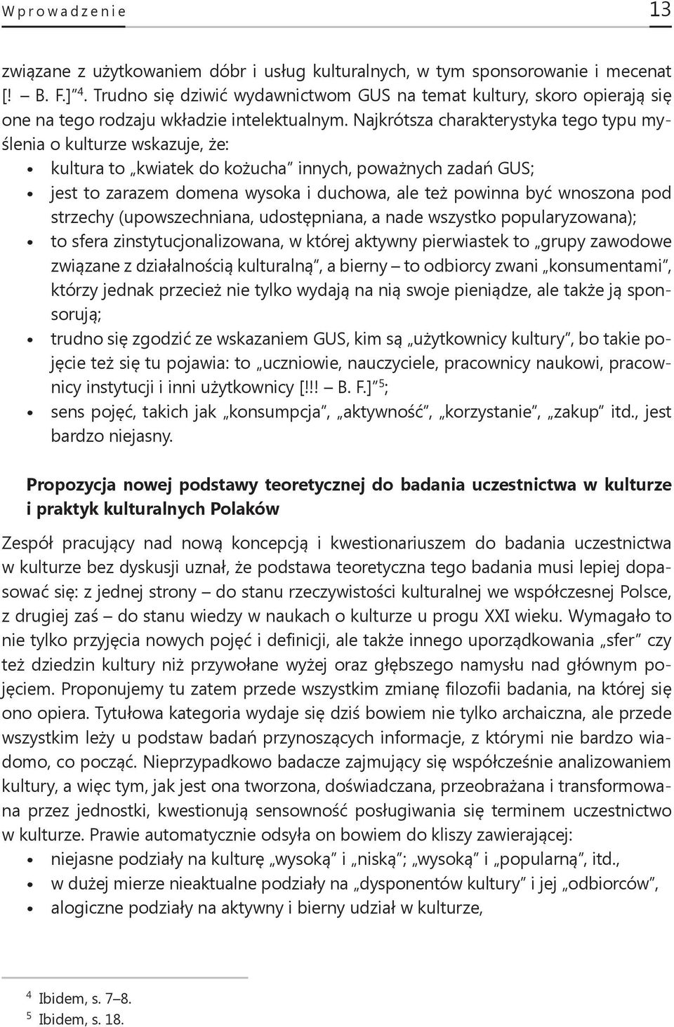 Najkrótsza charakterystyka tego typu myślenia o kulturze wskazuje, że: kultura to kwiatek do kożucha innych, poważnych zadań GUS; jest to zarazem domena wysoka i duchowa, ale też powinna być wnoszona