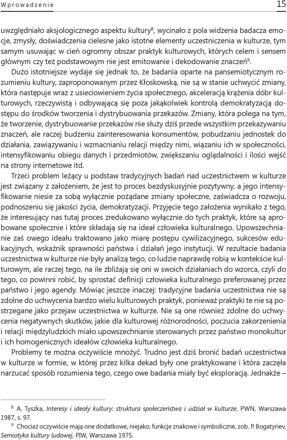 Dużo istotniejsze wydaje się jednak to, że badania oparte na pansemiotycznym rozumieniu kultury, zaproponowanym przez Kłoskowską, nie są w stanie uchwycić zmiany, która następuje wraz z