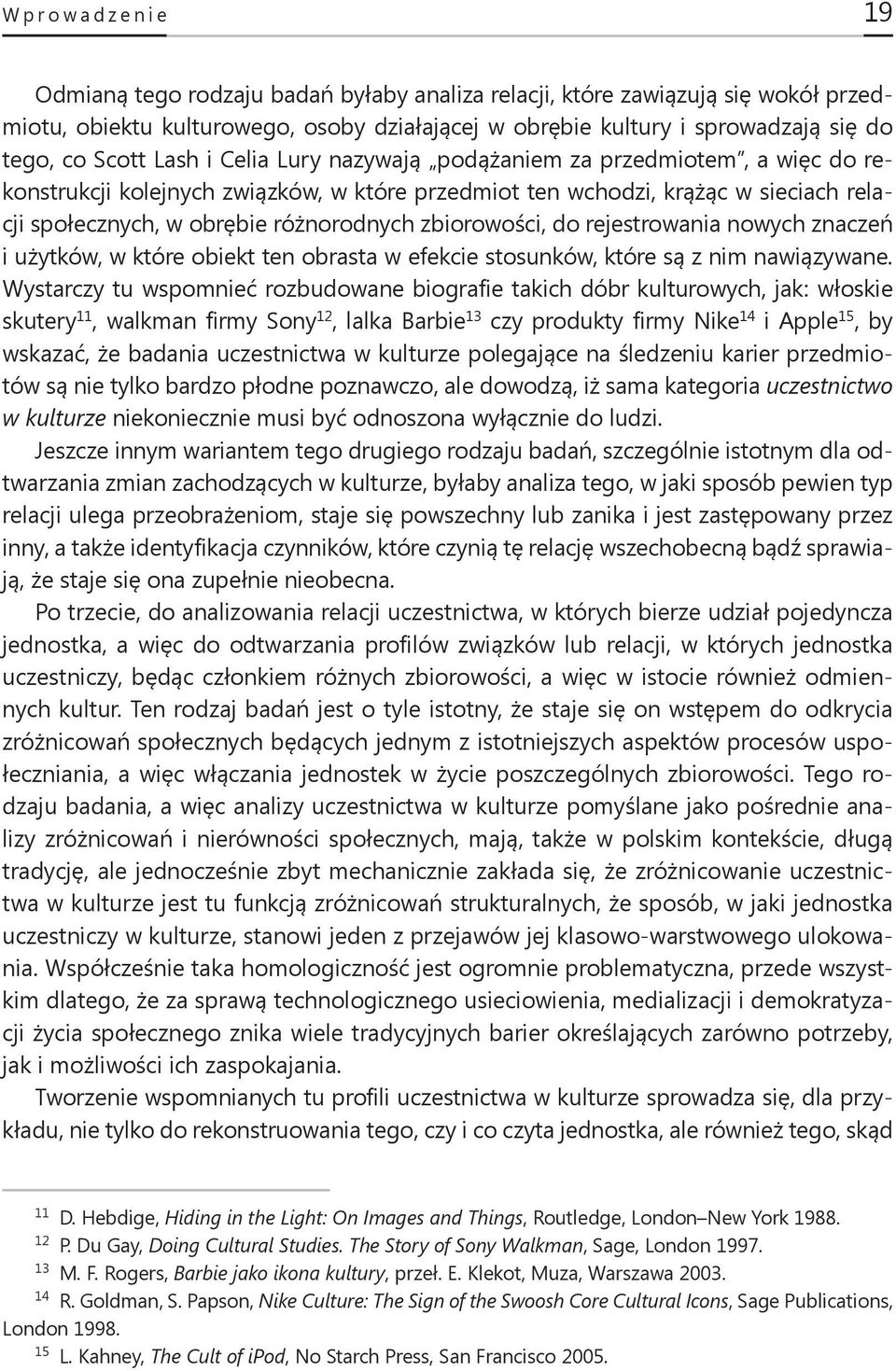 zbiorowości, do rejestrowania nowych znaczeń i użytków, w które obiekt ten obrasta w efekcie stosunków, które są z nim nawiązywane.