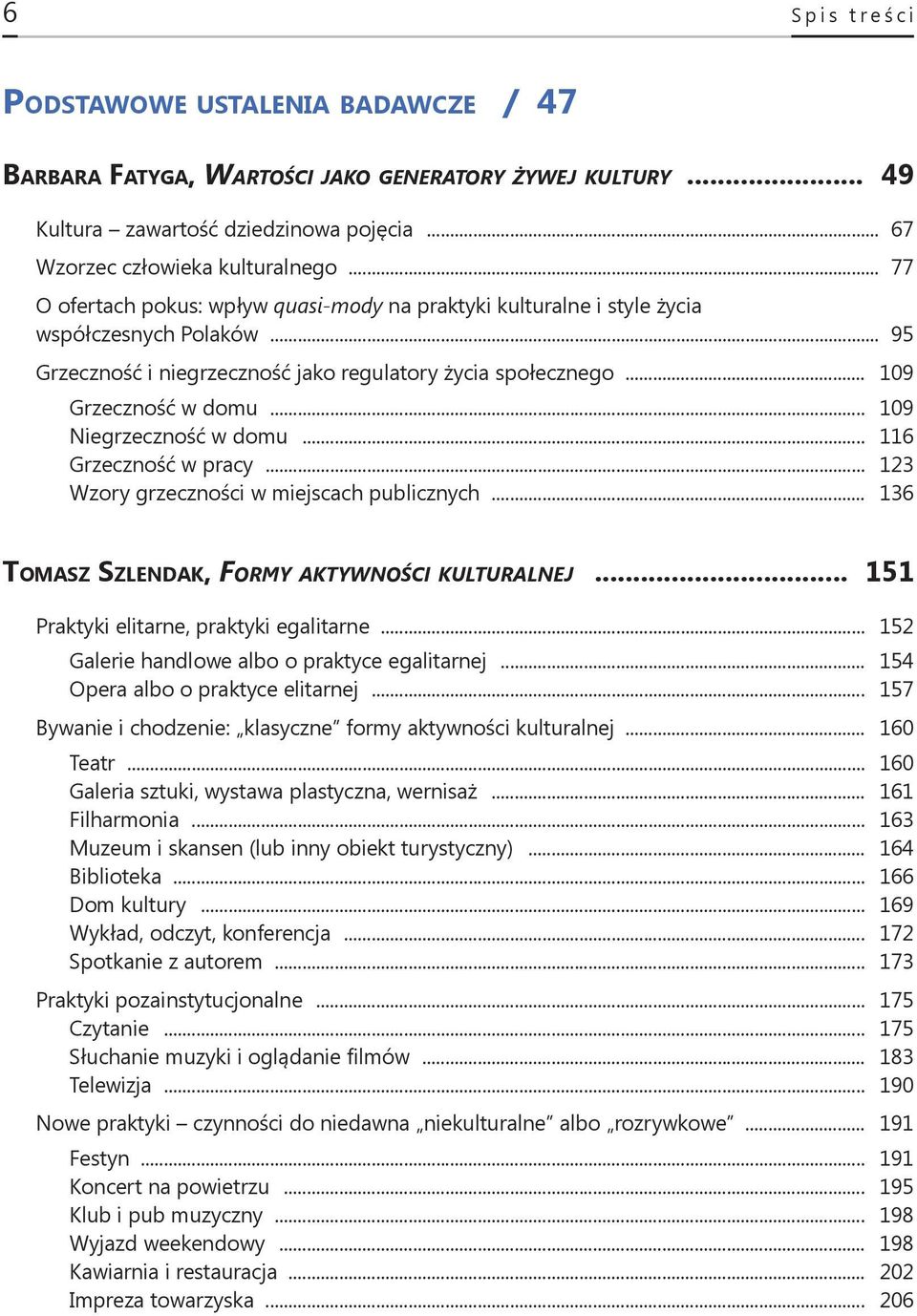 .. 109 Niegrzeczność w domu... 116 Grzeczność w pracy... 123 Wzory grzeczności w miejscach publicznych... 136 Tomasz Szlendak, Formy aktywności kulturalnej... 151 Praktyki elitarne, praktyki egalitarne.