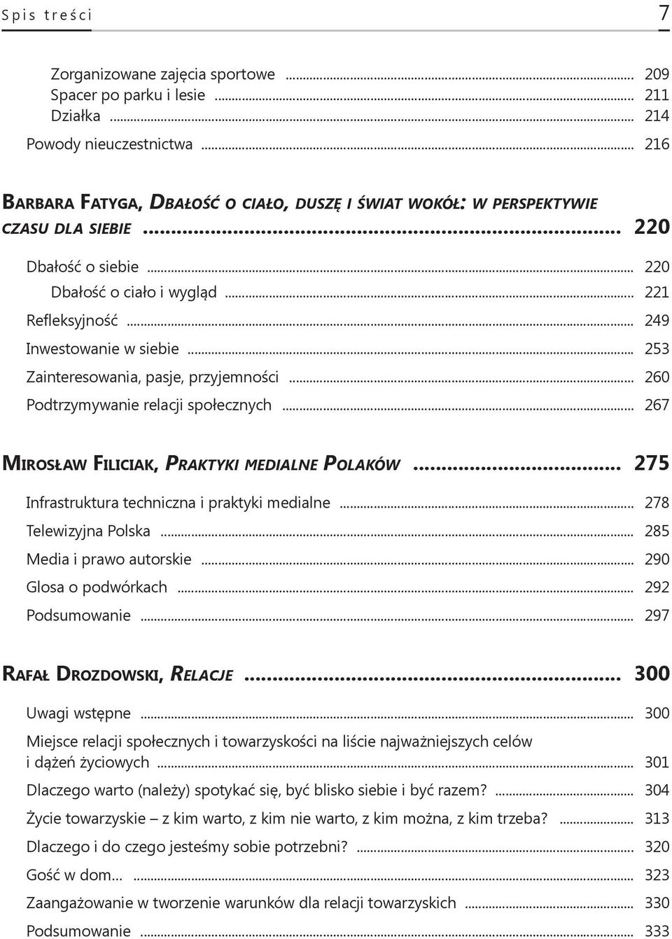 .. 253 Zainteresowania, pasje, przyjemności... 260 Podtrzymywanie relacji społecznych... 267 Mirosław Filiciak, Praktyki medialne Polaków... 275 Infrastruktura techniczna i praktyki medialne.