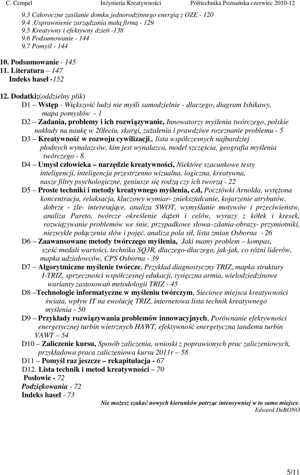 Dodatki;(oddzielny plik) D1 Wstęp - Większość ludzi nie myśli samodzielnie - dlaczego, diagram Ishikawy, mapa pomysłów - 1 D2 Zadania, problemy i ich rozwiązywanie, Innowatorzy myślenia twórczego,