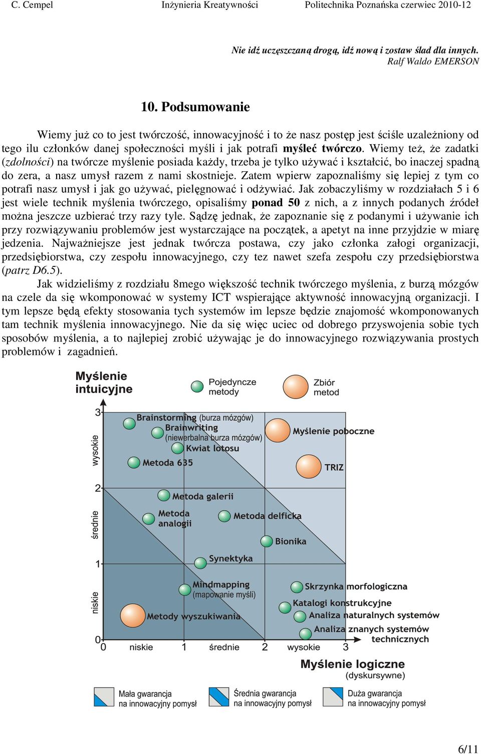 Wiemy też, że zadatki (zdolności) na twórcze myślenie posiada każdy, trzeba je tylko używać i kształcić, bo inaczej spadną do zera, a nasz umysł razem z nami skostnieje.