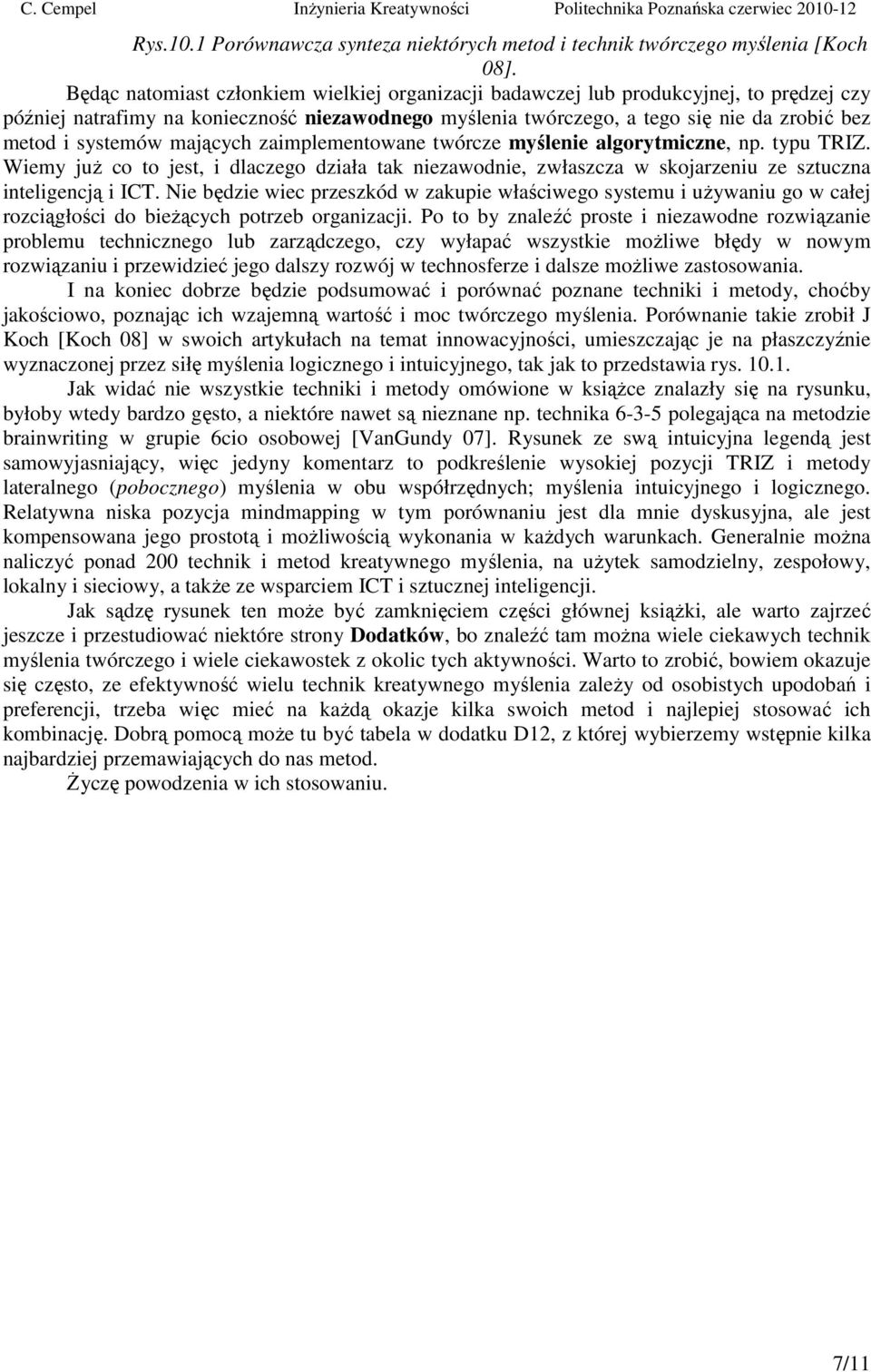 systemów mających zaimplementowane twórcze myślenie algorytmiczne, np. typu TRIZ. Wiemy już co to jest, i dlaczego działa tak niezawodnie, zwłaszcza w skojarzeniu ze sztuczna inteligencją i ICT.