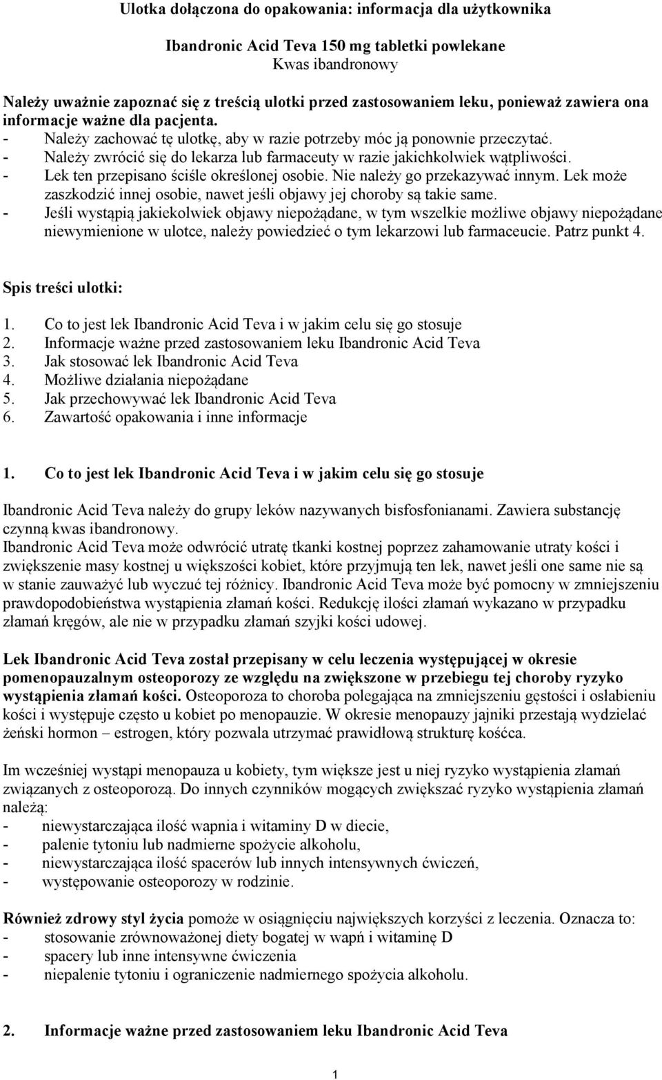 - Należy zwrócić się do lekarza lub farmaceuty w razie jakichkolwiek wątpliwości. - Lek ten przepisano ściśle określonej osobie. Nie należy go przekazywać innym.